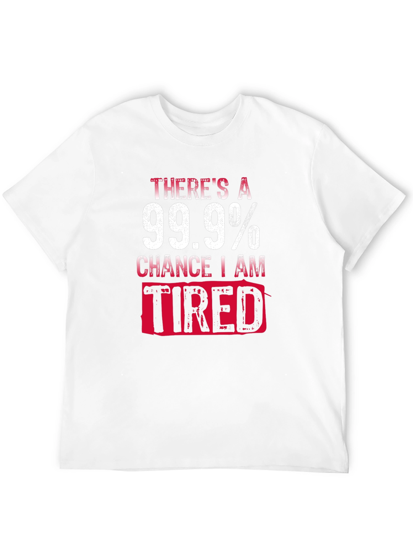 99.9% Chance I Am Tired T-Shirt