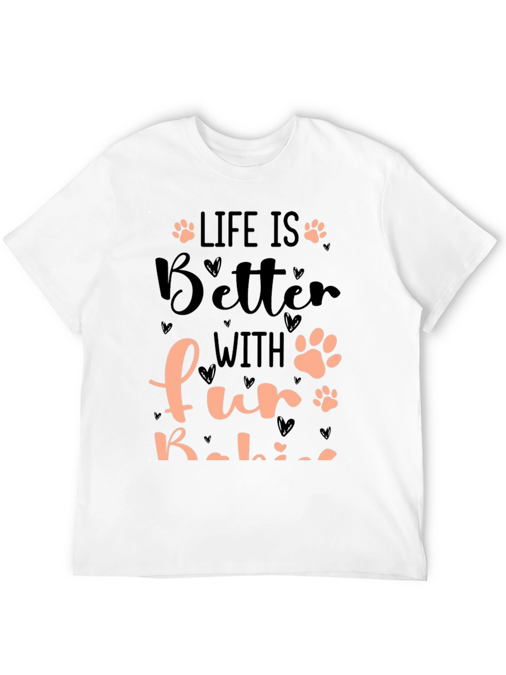 Life is Better with Fur Babies T-Shirt