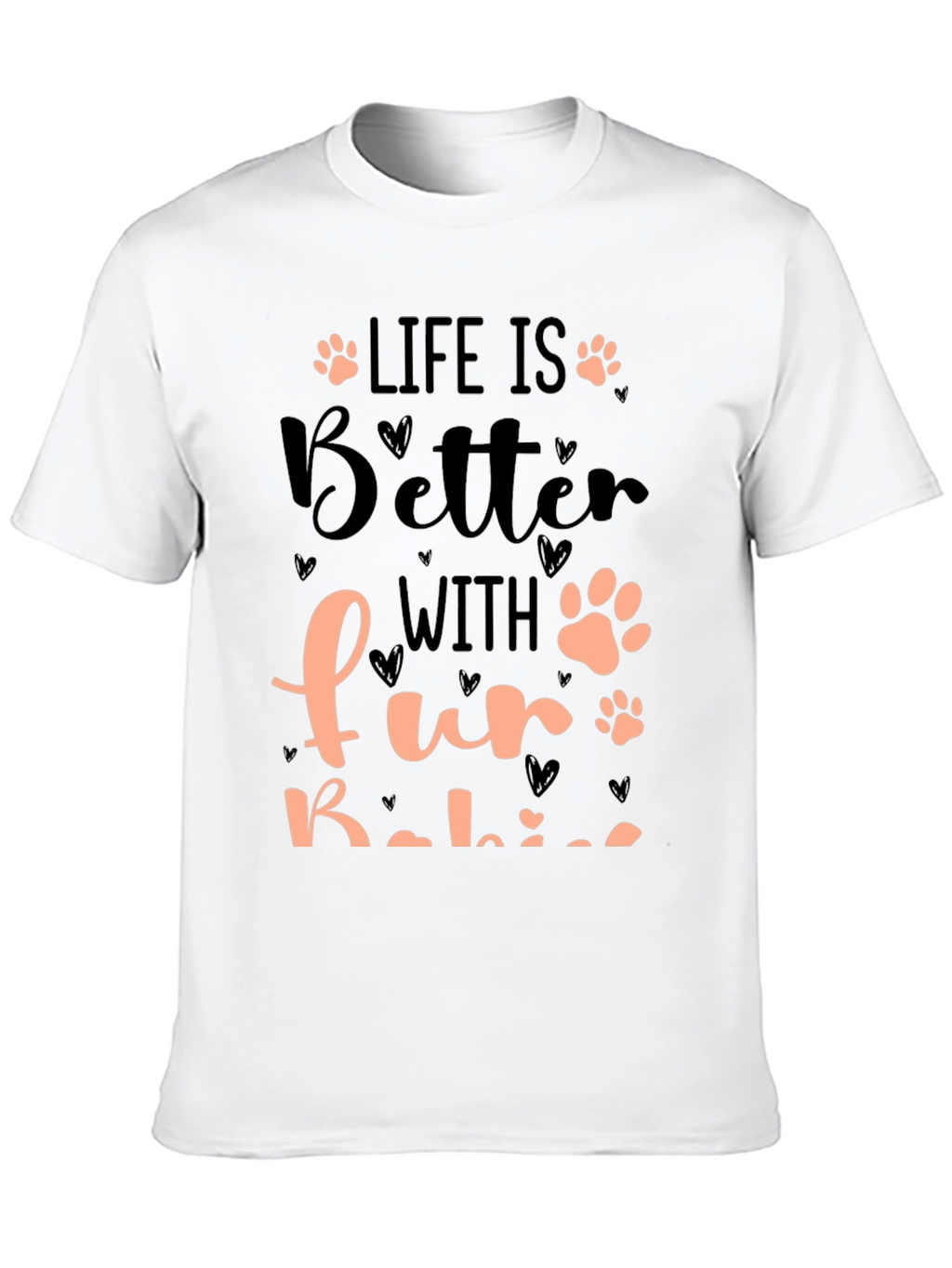 Life is Better with Fur Babies T-Shirt