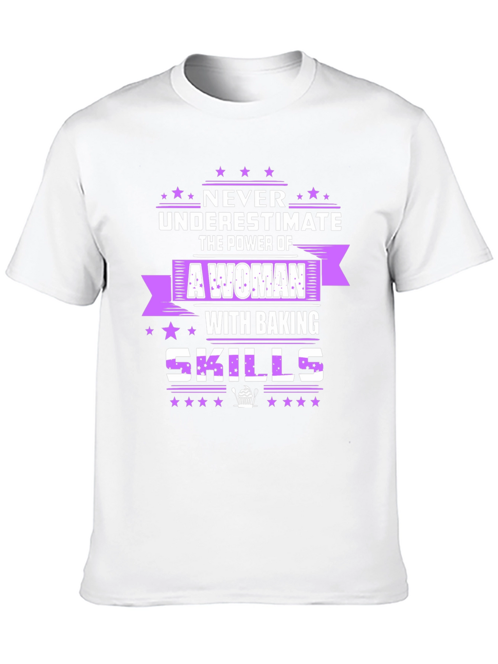 Baking Skills T-Shirt - Never Underestimate A Woman!
