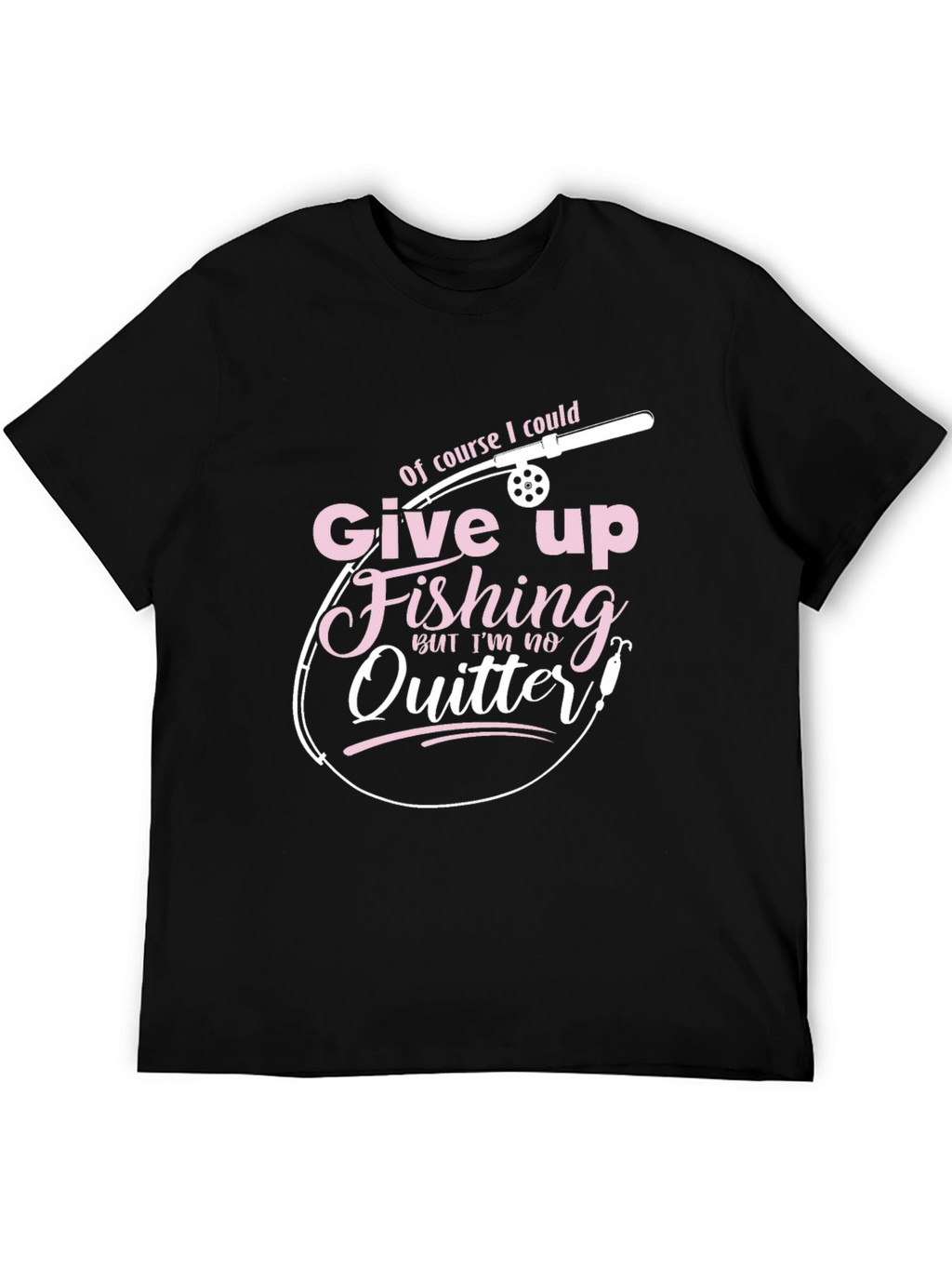 Fishing T-Shirt - Give Up Fishing? Never!