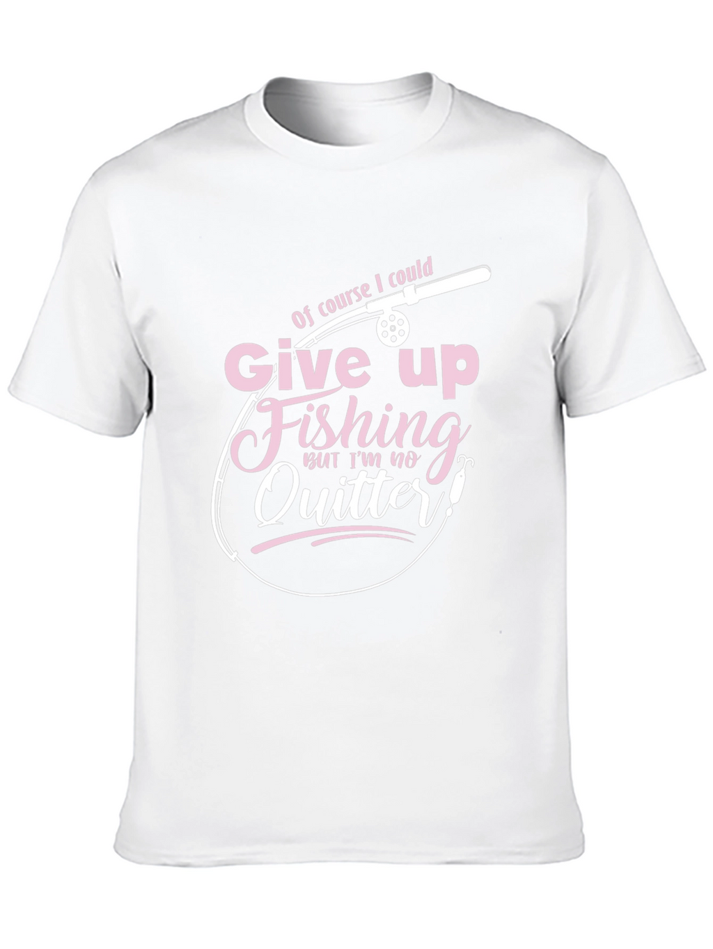 Fishing T-Shirt - Give Up Fishing? Never!