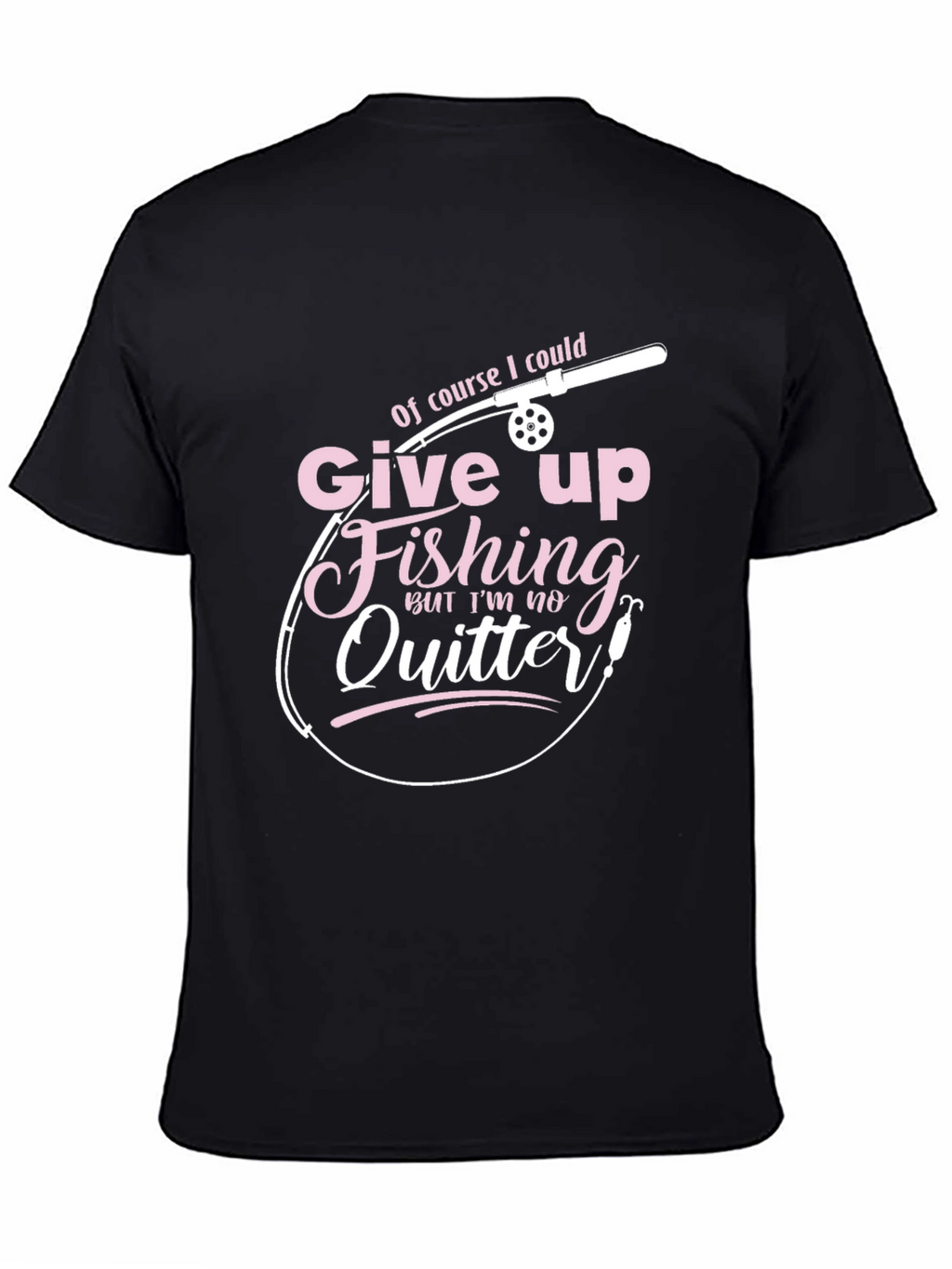 Fishing T-Shirt - Give Up Fishing? Never!