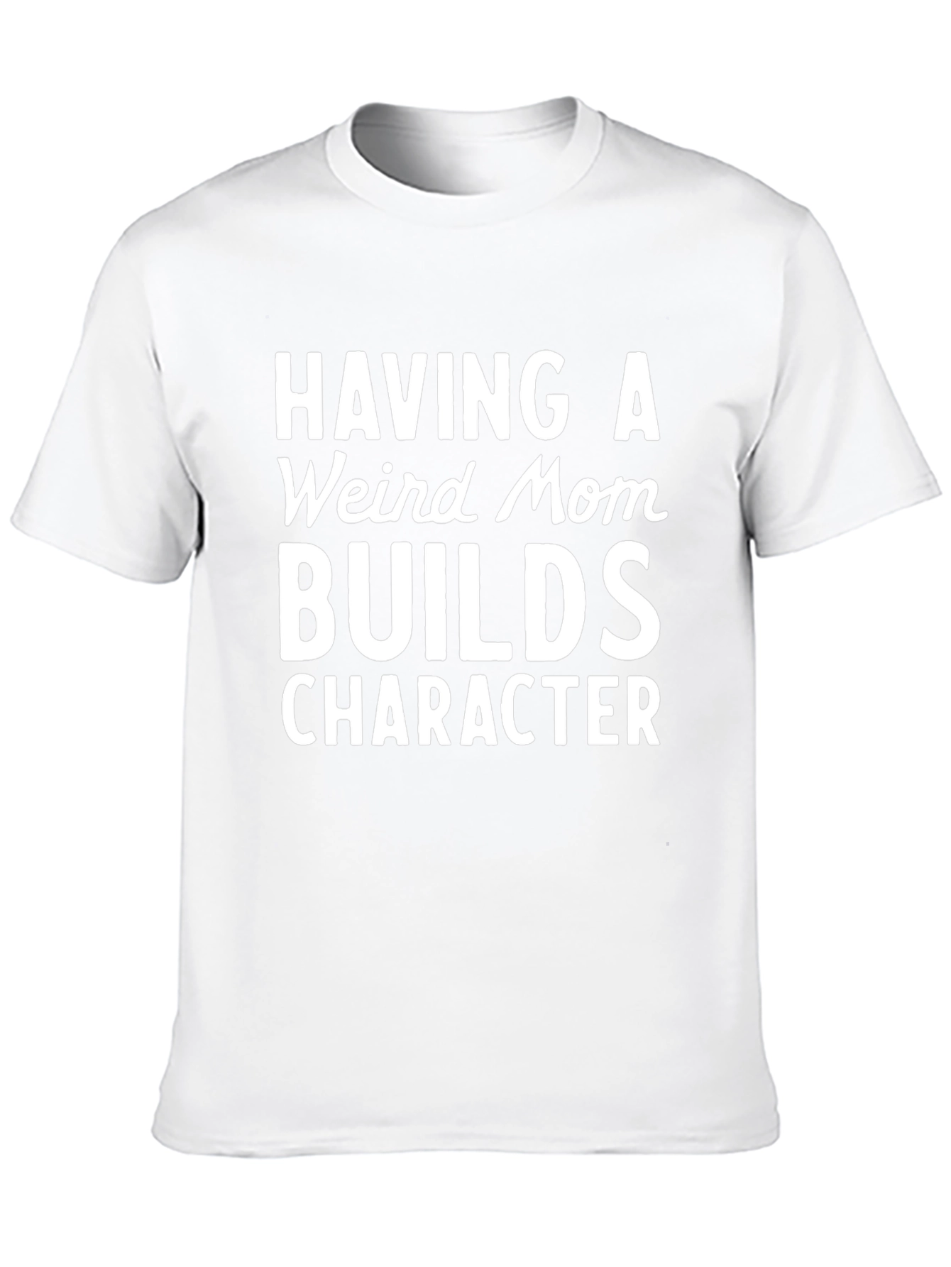 Funny Mom T-Shirt: Having a Weird Mom Builds Character