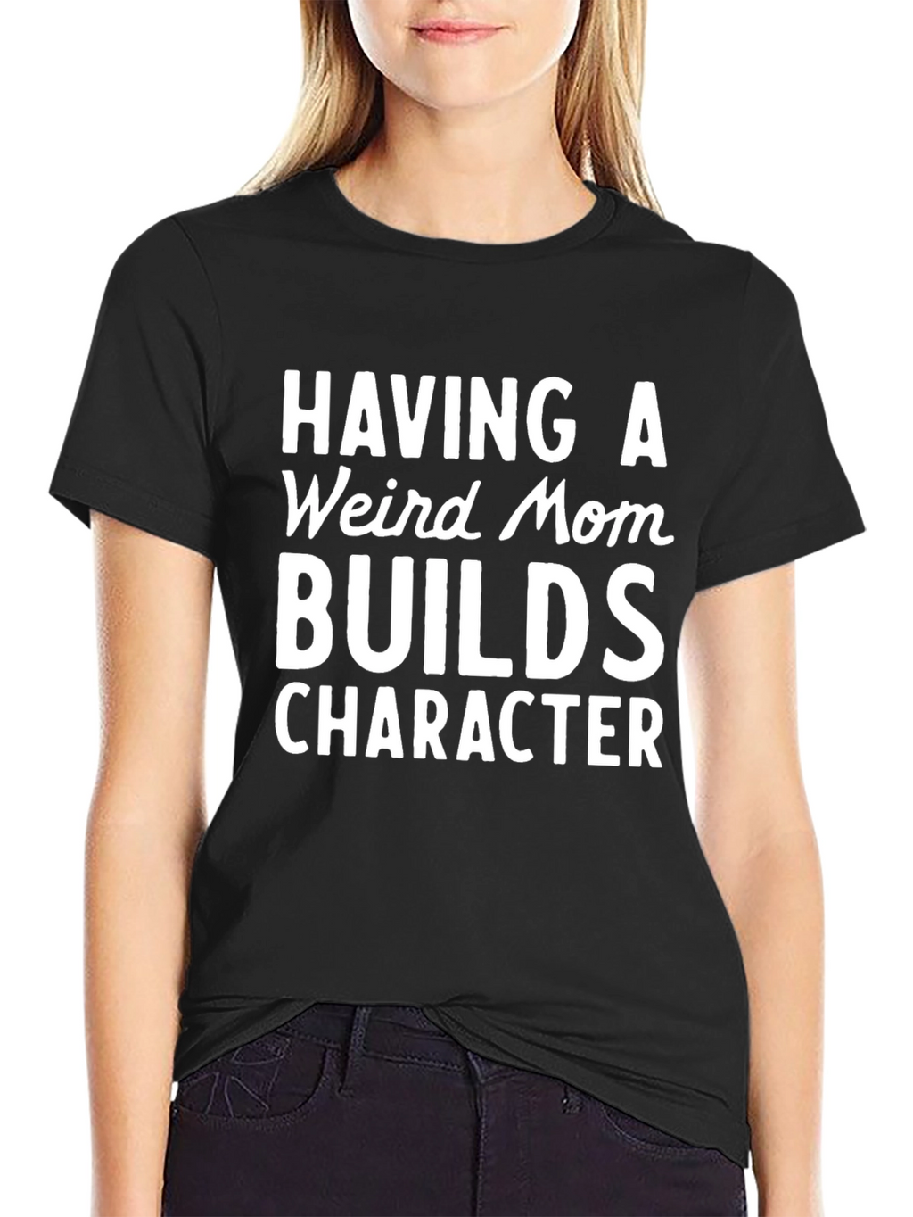 Funny Mom T-Shirt: Having a Weird Mom Builds Character