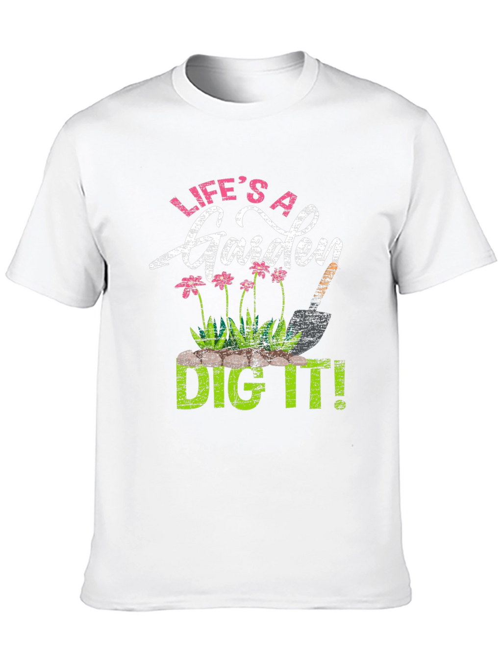 Lifes a Garden Dig It! T-Shirt