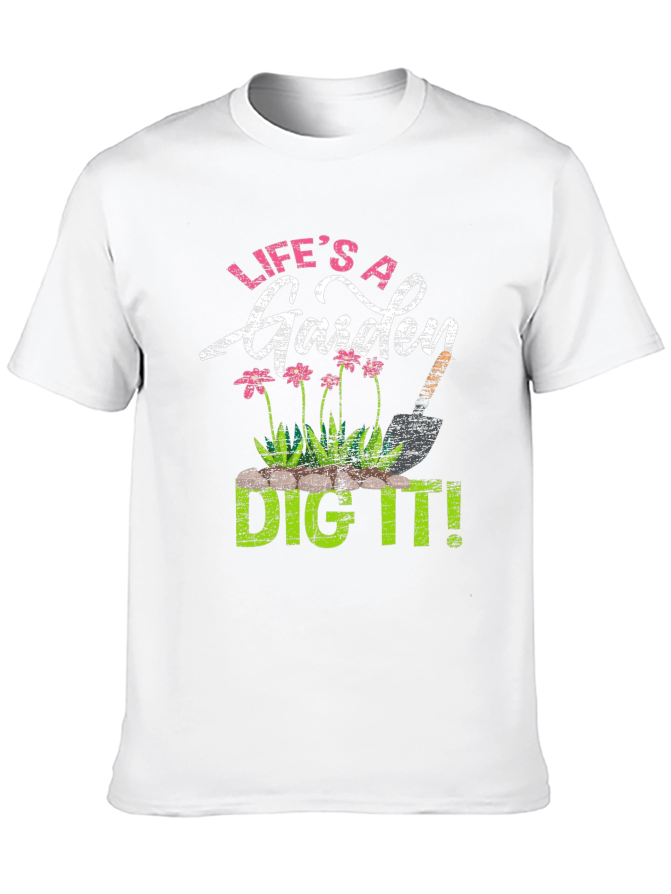 Lifes a Garden Dig It! T-Shirt