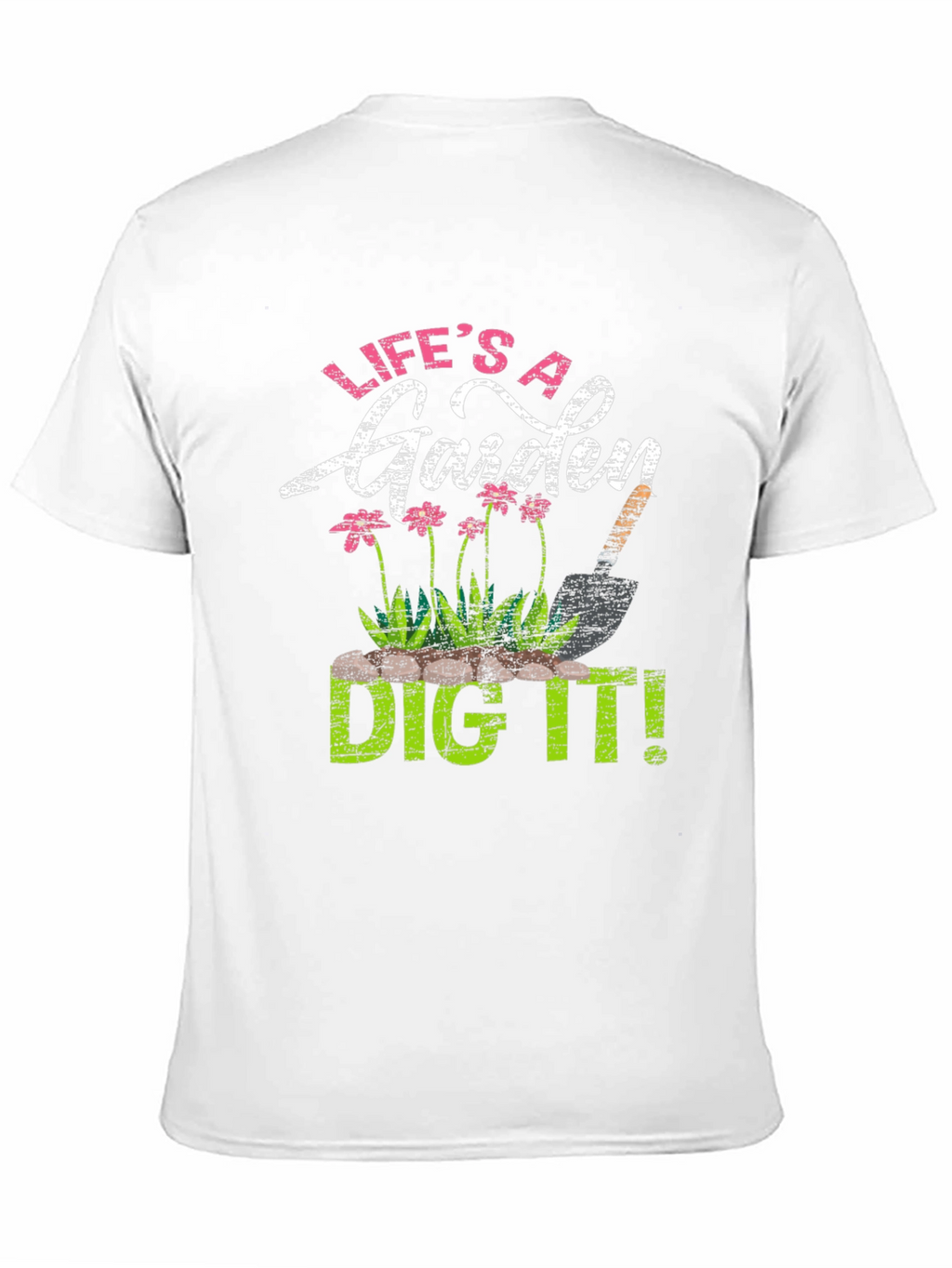 Lifes a Garden Dig It! T-Shirt