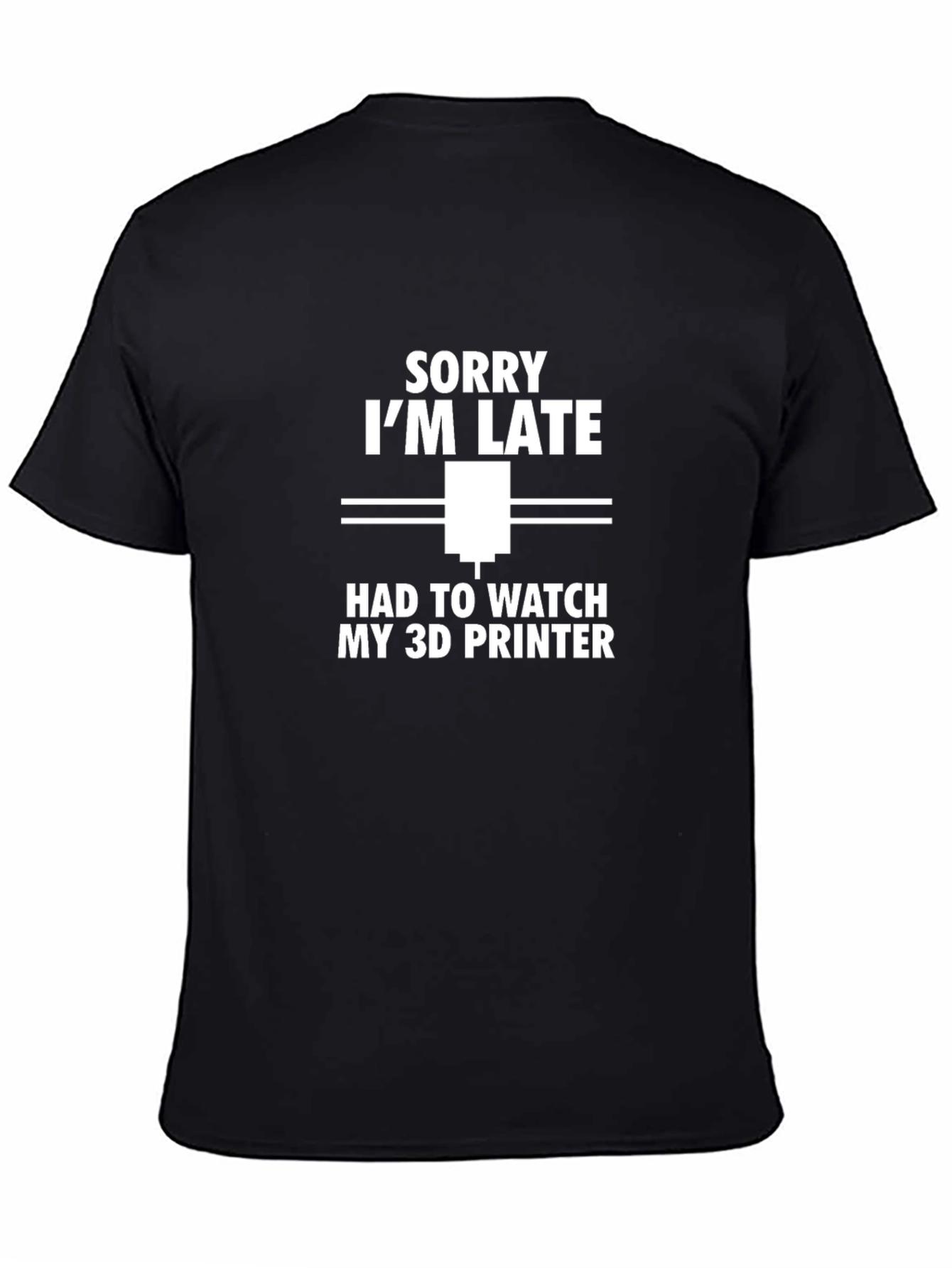 Sorry Im Late 3D Printer T-Shirt
