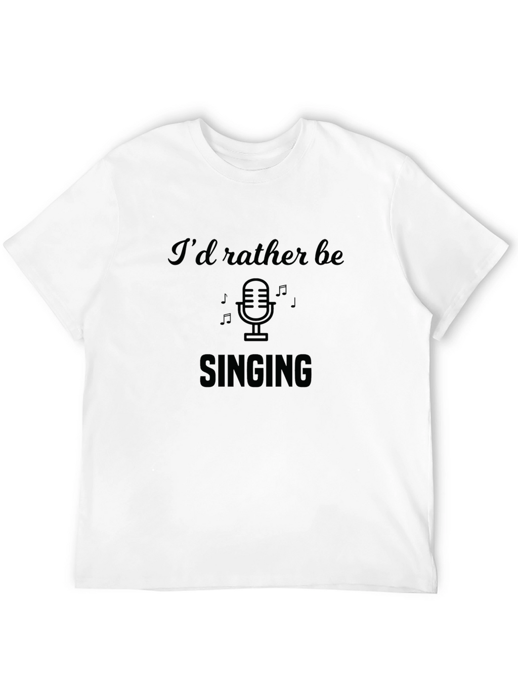 Id Rather Be Singing T-Shirt