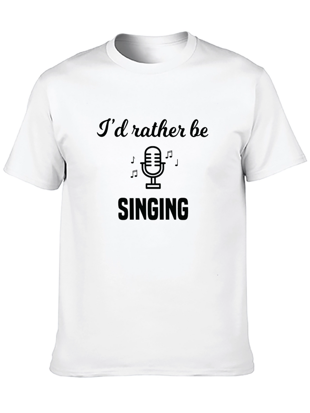 Id Rather Be Singing T-Shirt