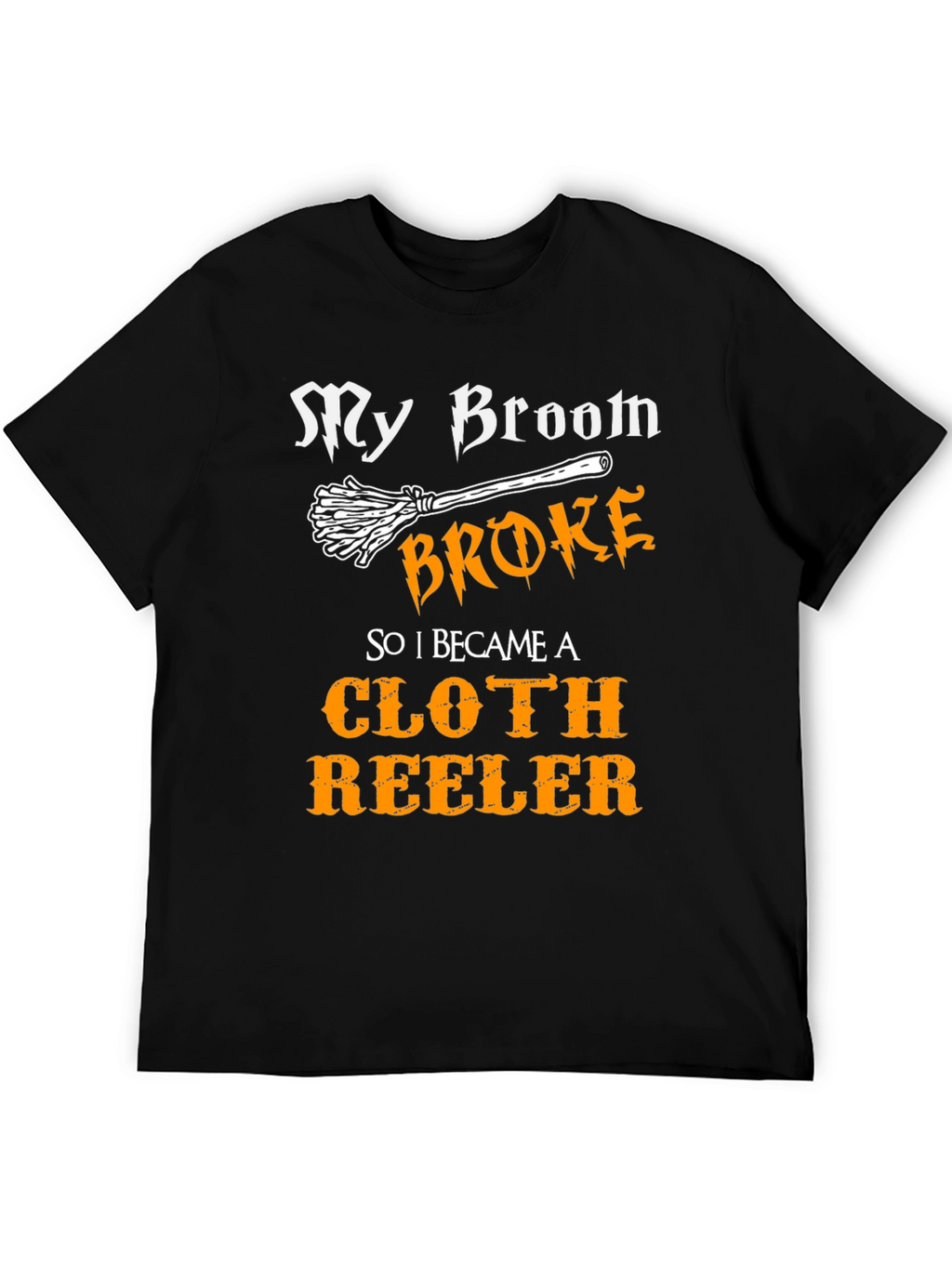 My Broom Broke Cloth Reeler T-Shirt