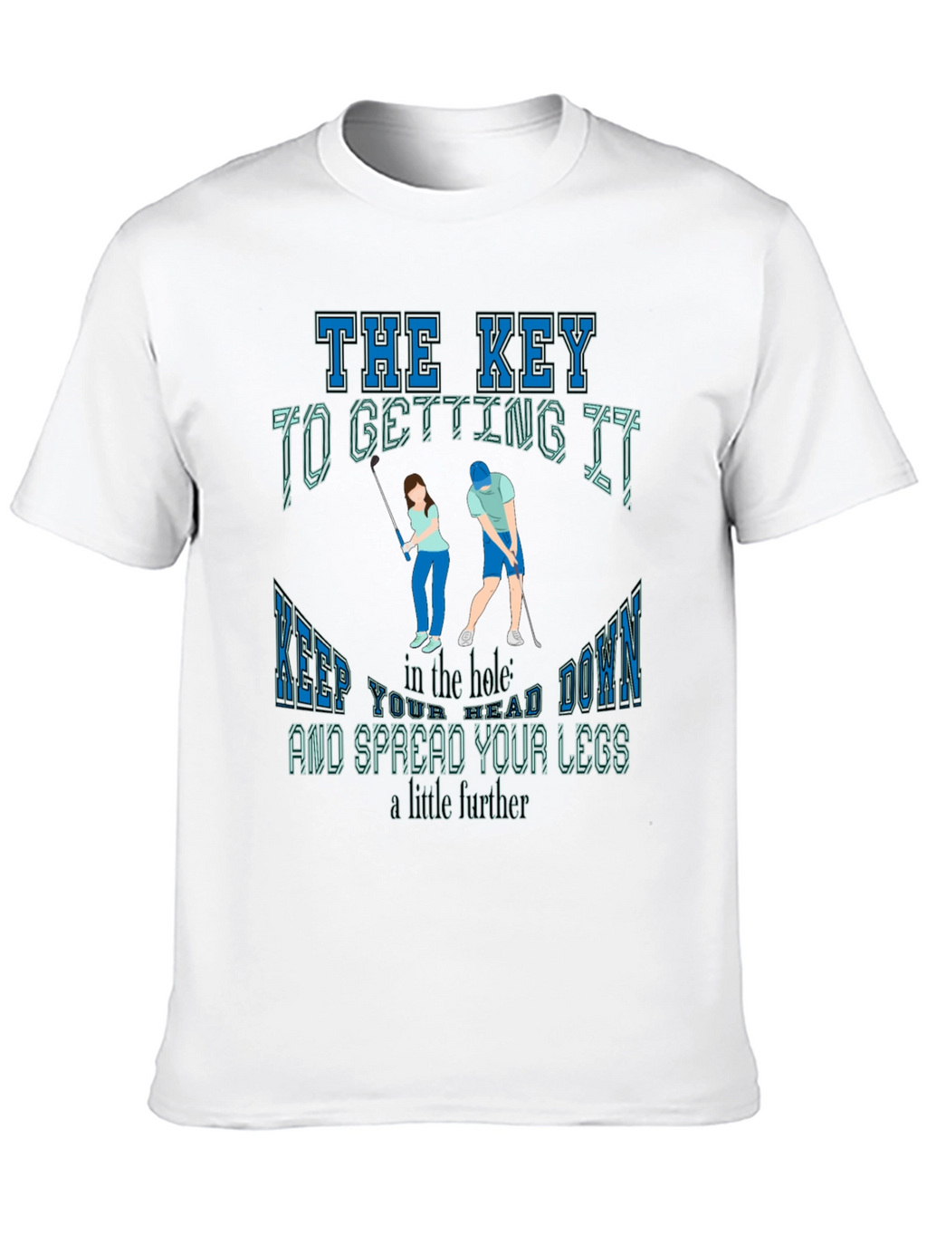 Golfing Humor T-Shirt: The Key To Getting It