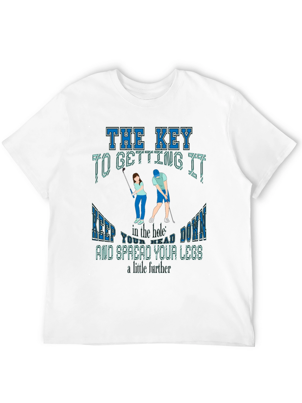 Golfing Humor T-Shirt: The Key To Getting It