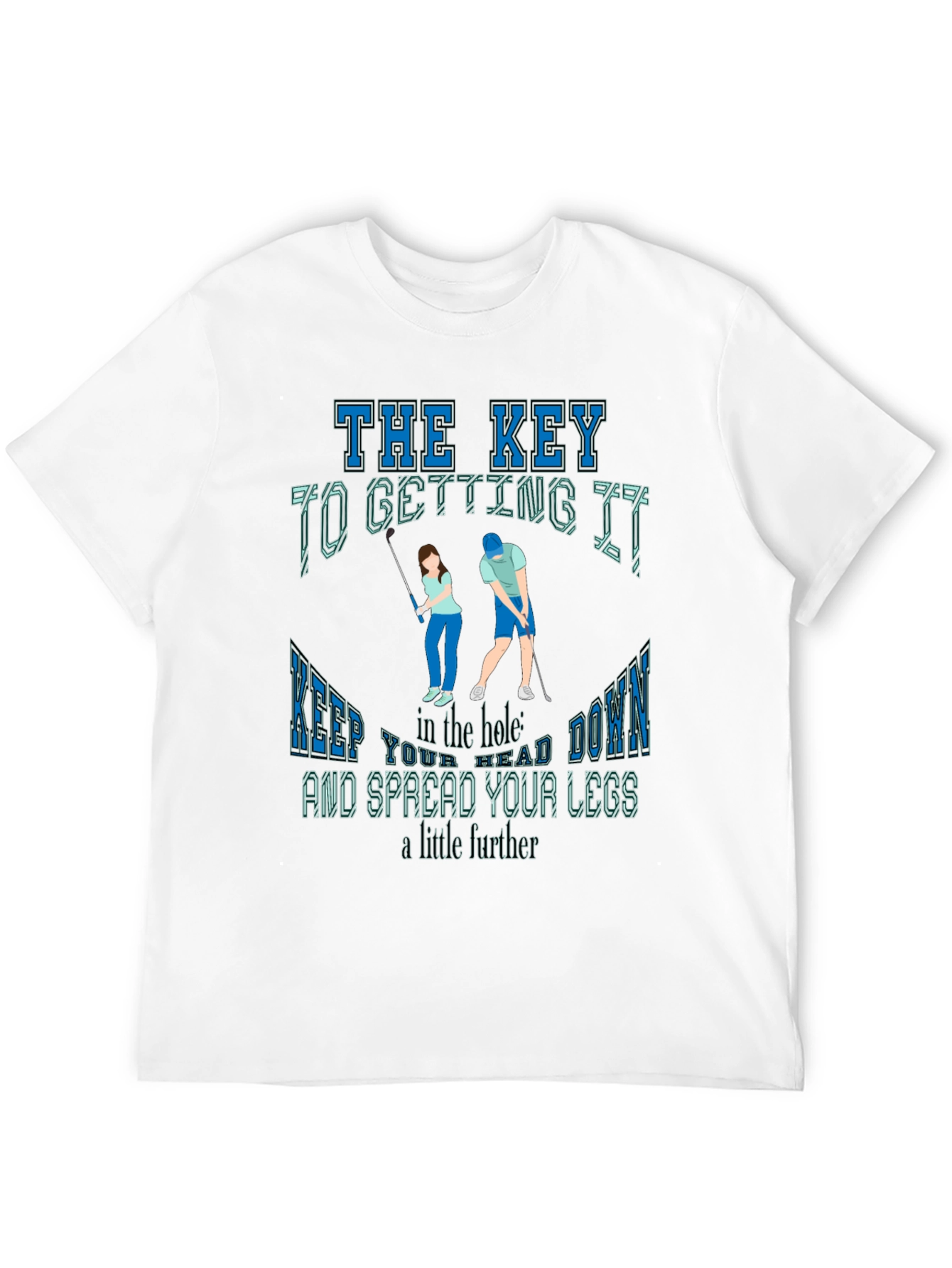 Golfing Humor T-Shirt: The Key To Getting It