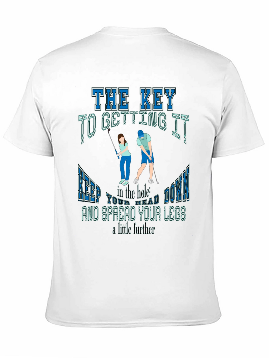 Golfing Humor T-Shirt: The Key To Getting It