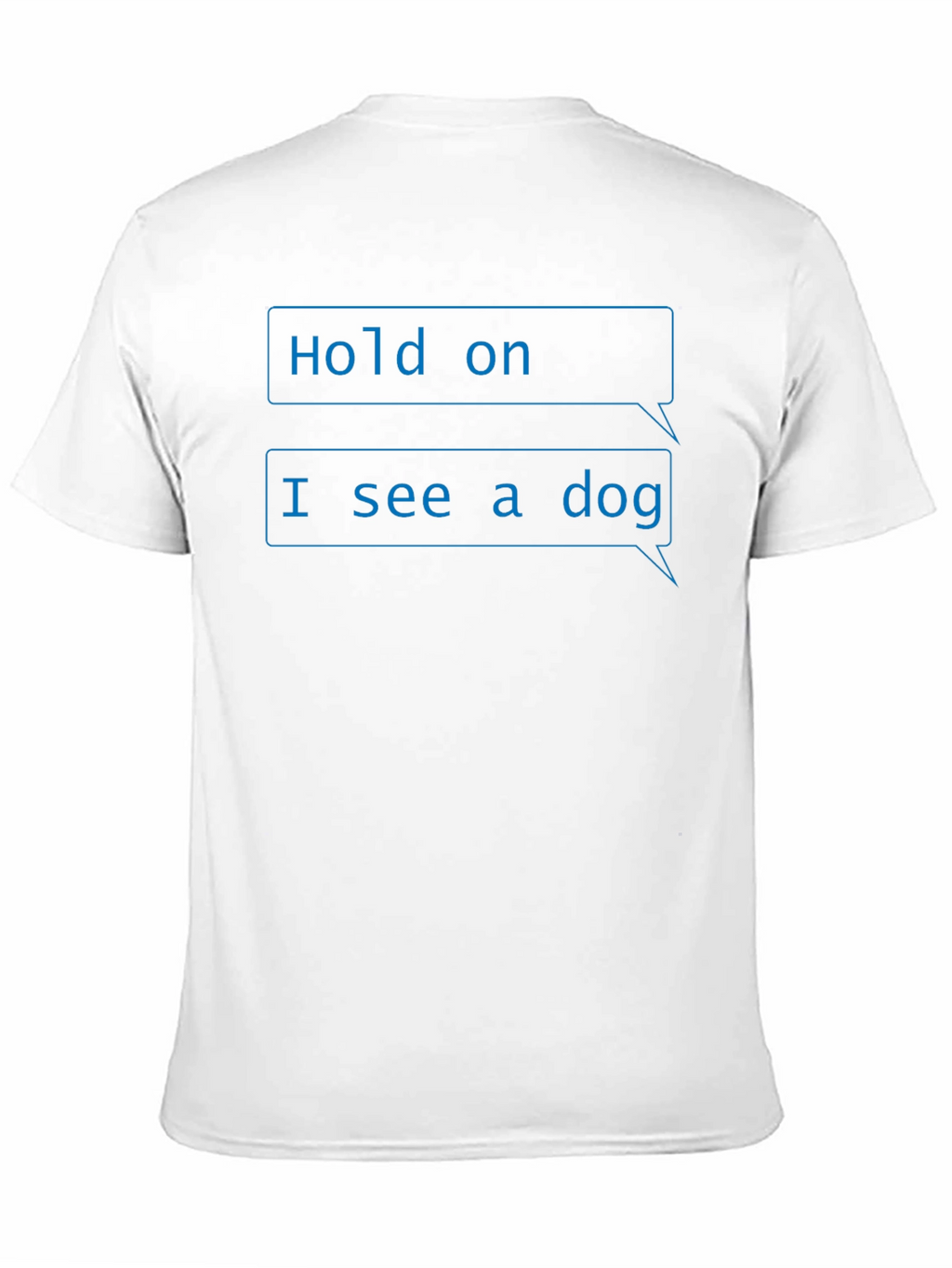 Funny Hold on I see a dog T-Shirt