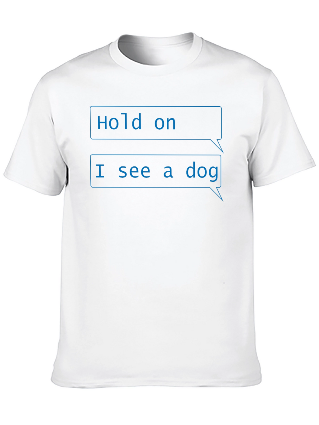 Funny Hold on I see a dog T-Shirt