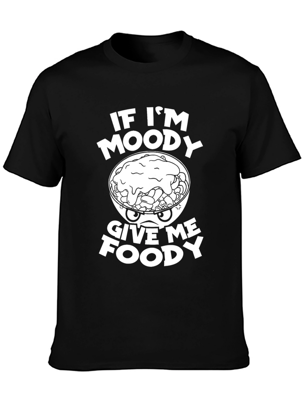 Funny If Im Moody Give Me Foody Graphic T-Shirt