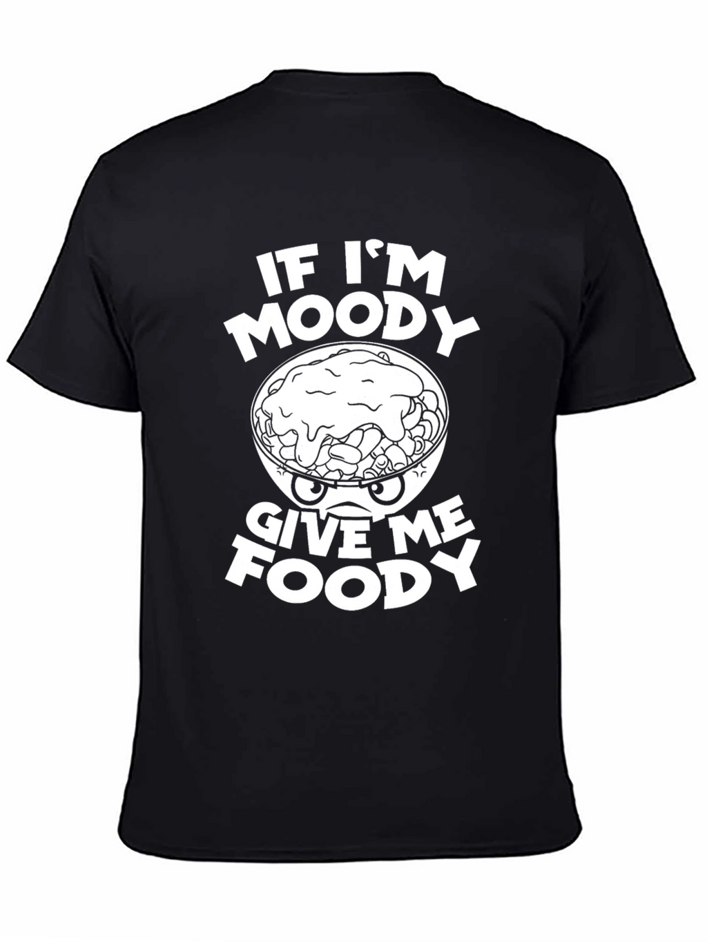 Funny If Im Moody Give Me Foody Graphic T-Shirt