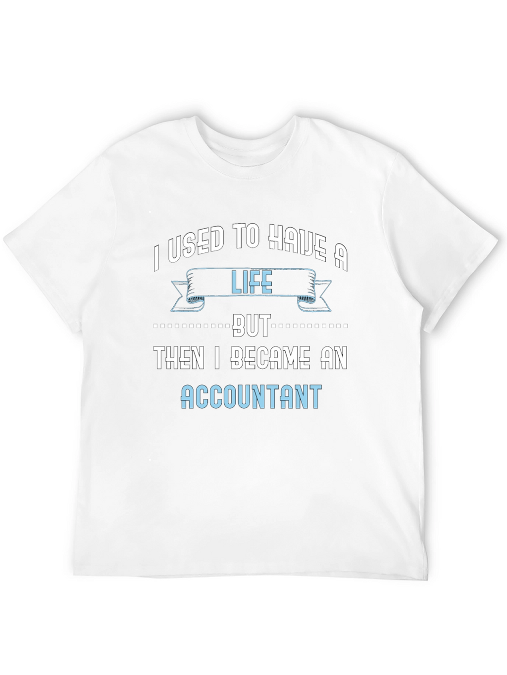 Accountant Life T-Shirt - Funny Job Tee
