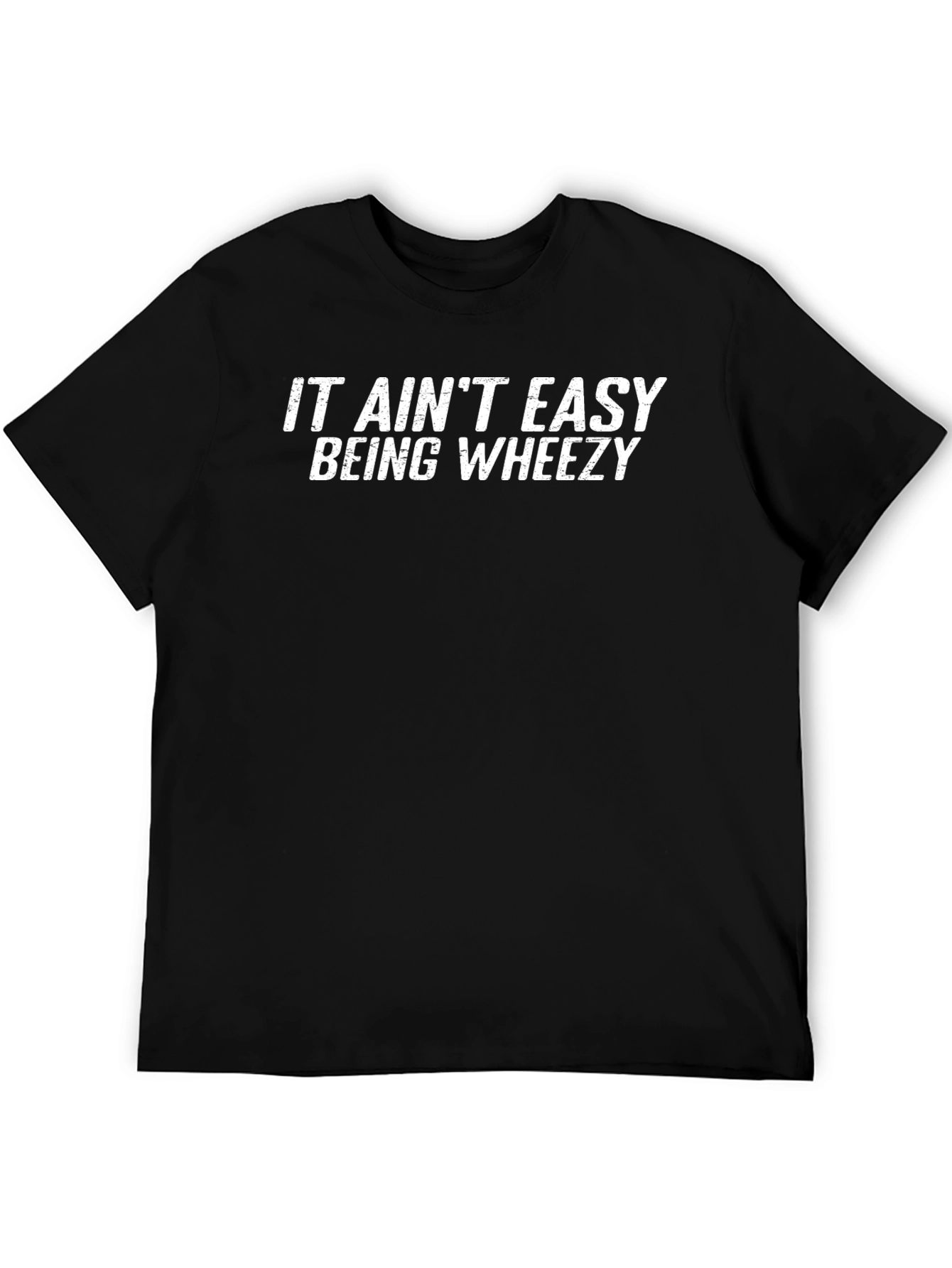 It Aint Easy Being Wheezy - Graphic T-Shirt