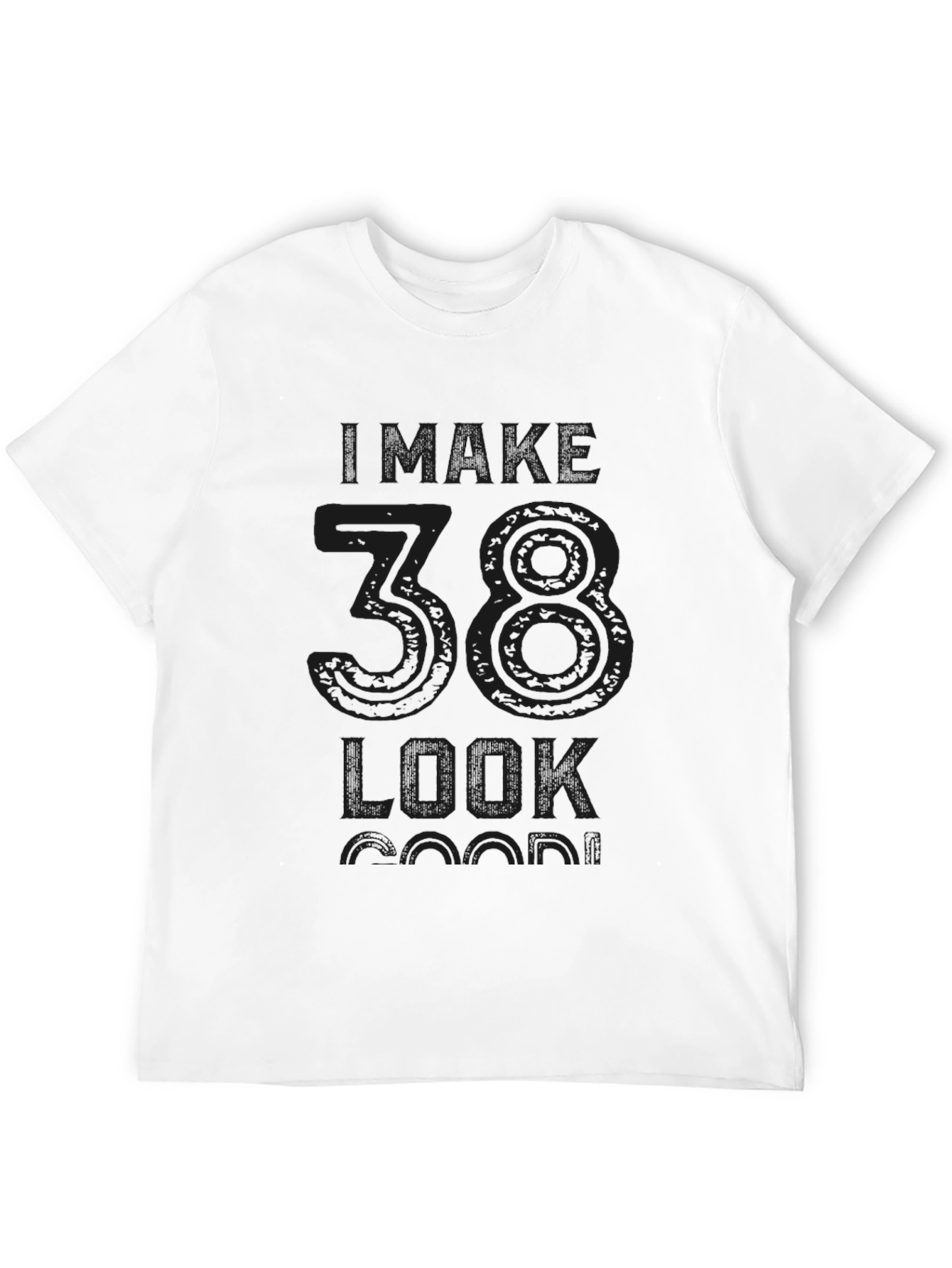 I Make 38 Look Good T-Shirt