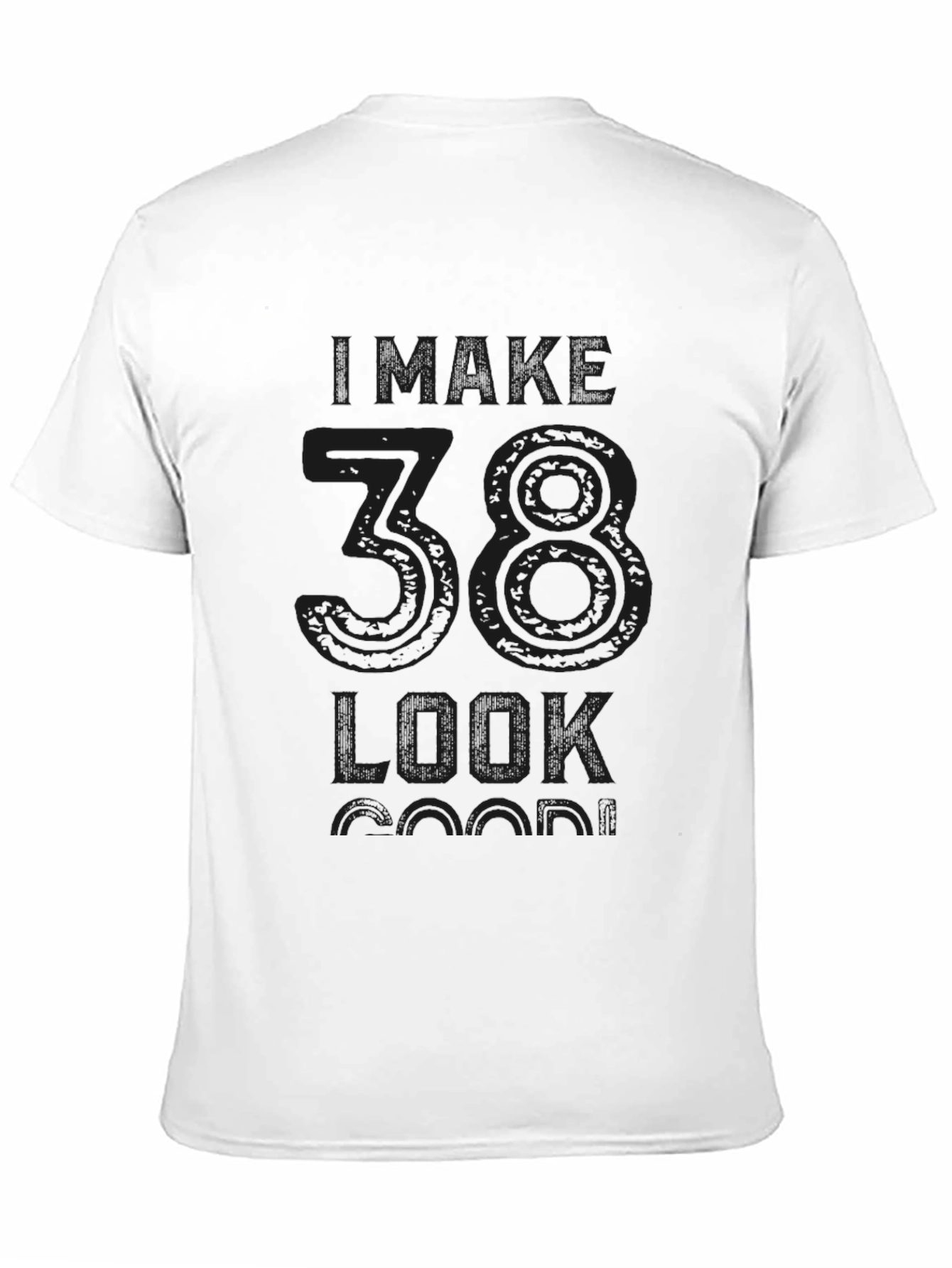 I Make 38 Look Good T-Shirt