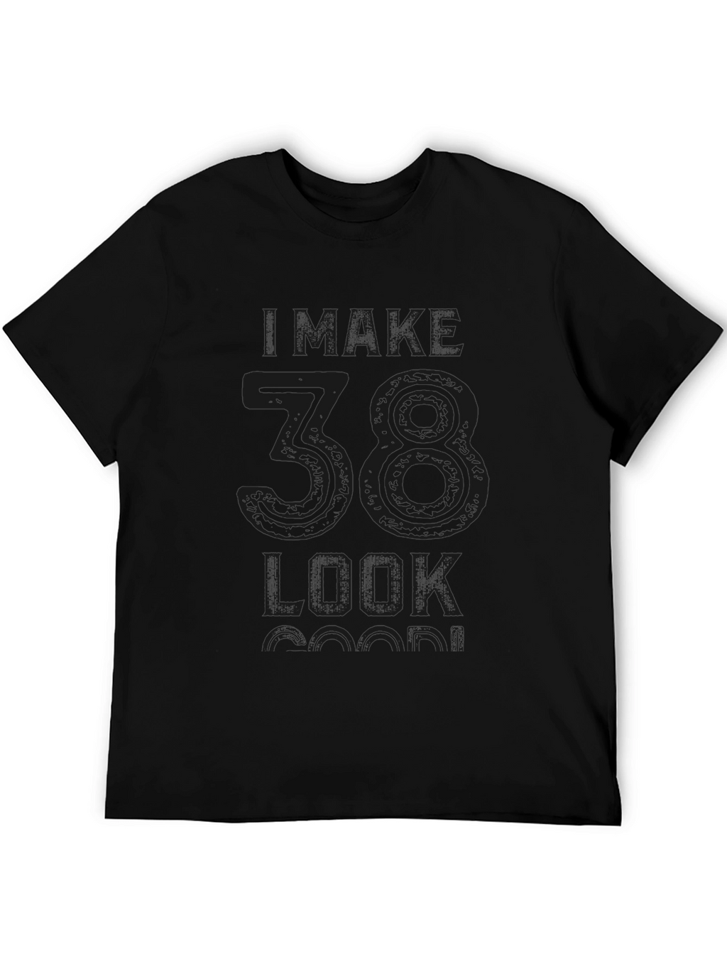 I Make 38 Look Good T-Shirt