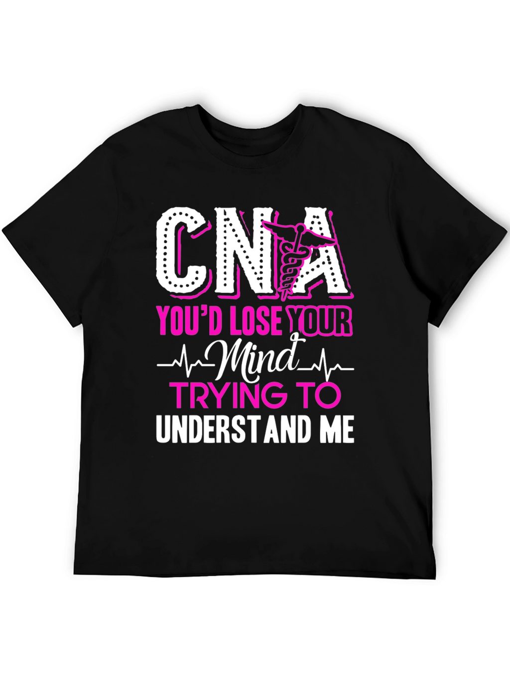 CNA Youd Lose Your Mind T-Shirt