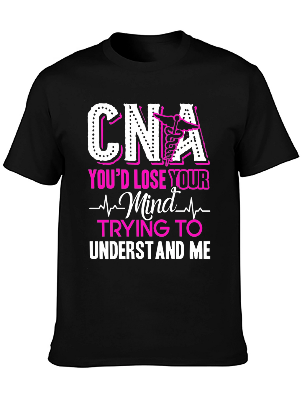 CNA Youd Lose Your Mind T-Shirt