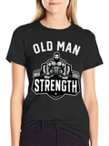Old Man Strength T-Shirt - Weightlifting Gym Tee