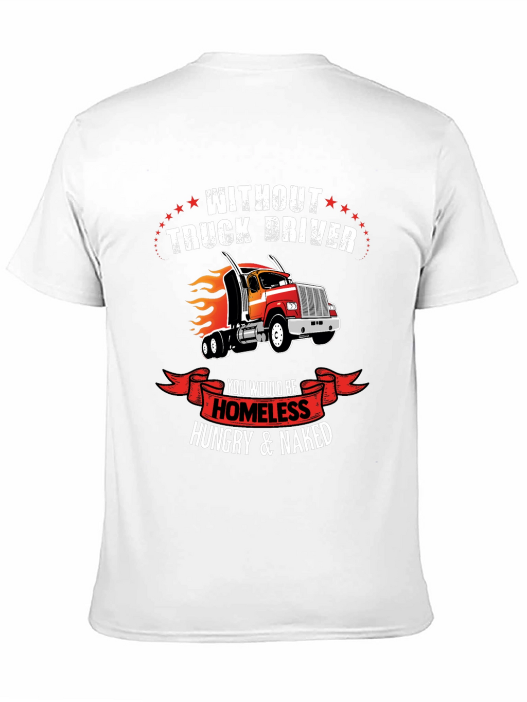 Truck Driver T-Shirt - Homeless Hungry Naked