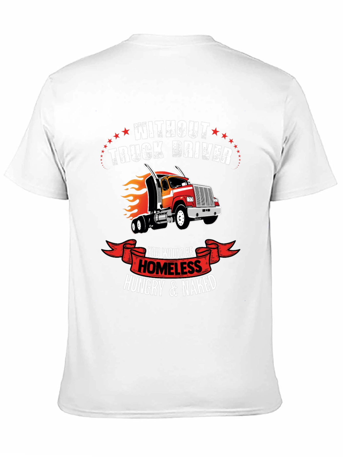 Truck Driver T-Shirt - Homeless Hungry Naked