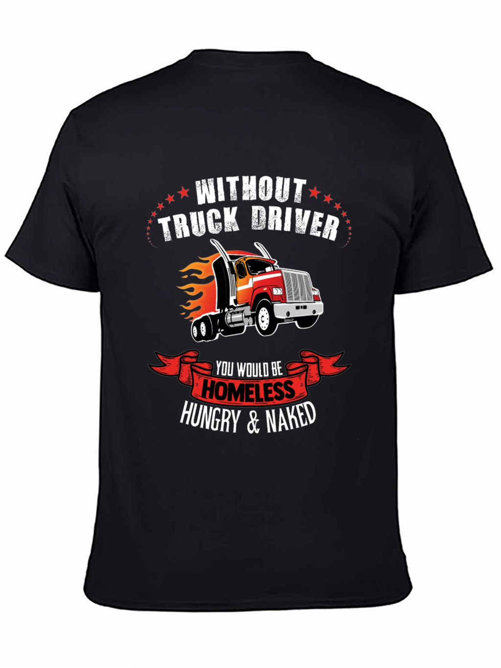 Truck Driver T-Shirt - Homeless Hungry Naked