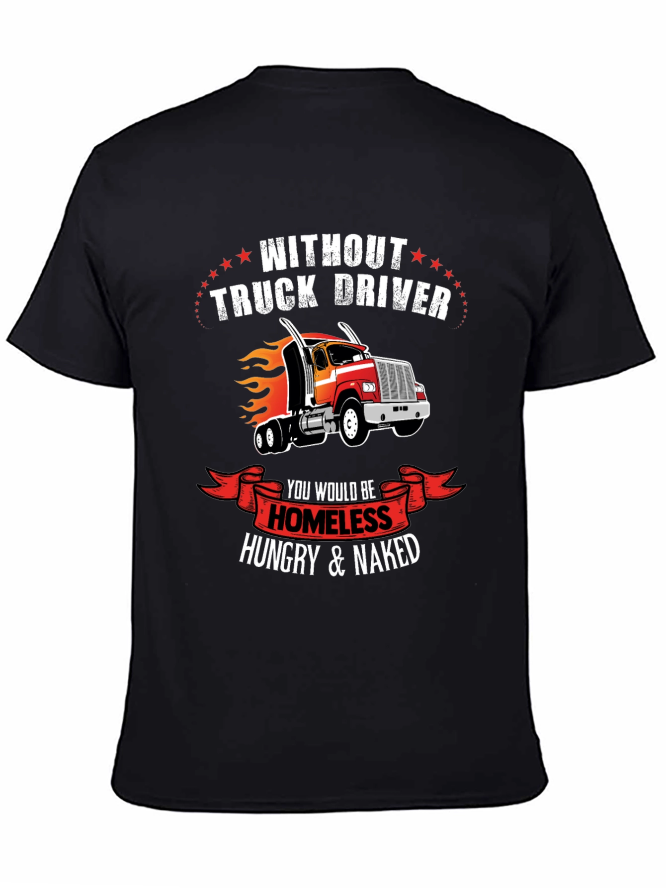 Truck Driver T-Shirt - Homeless Hungry Naked