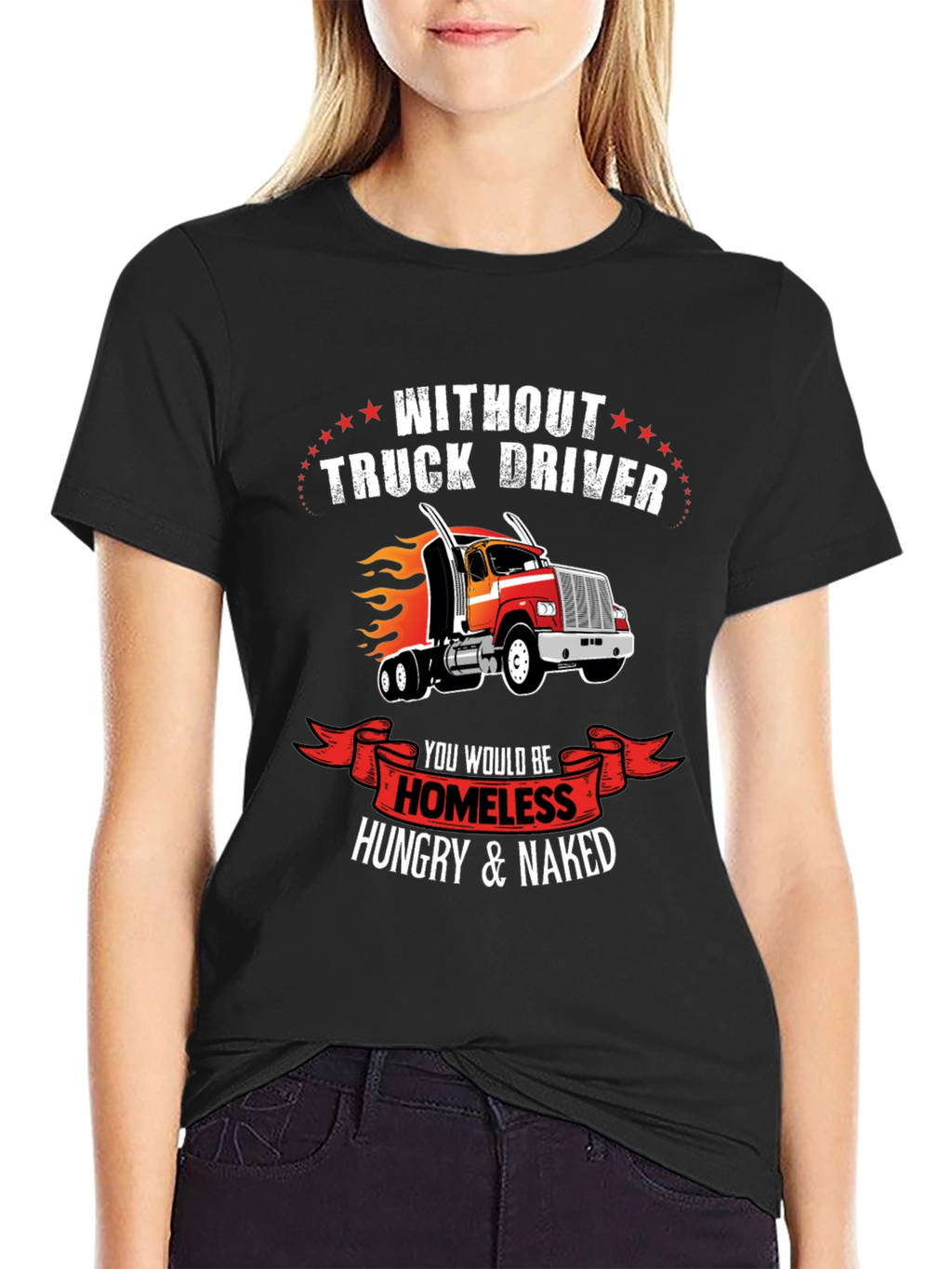 Truck Driver T-Shirt - Homeless Hungry Naked