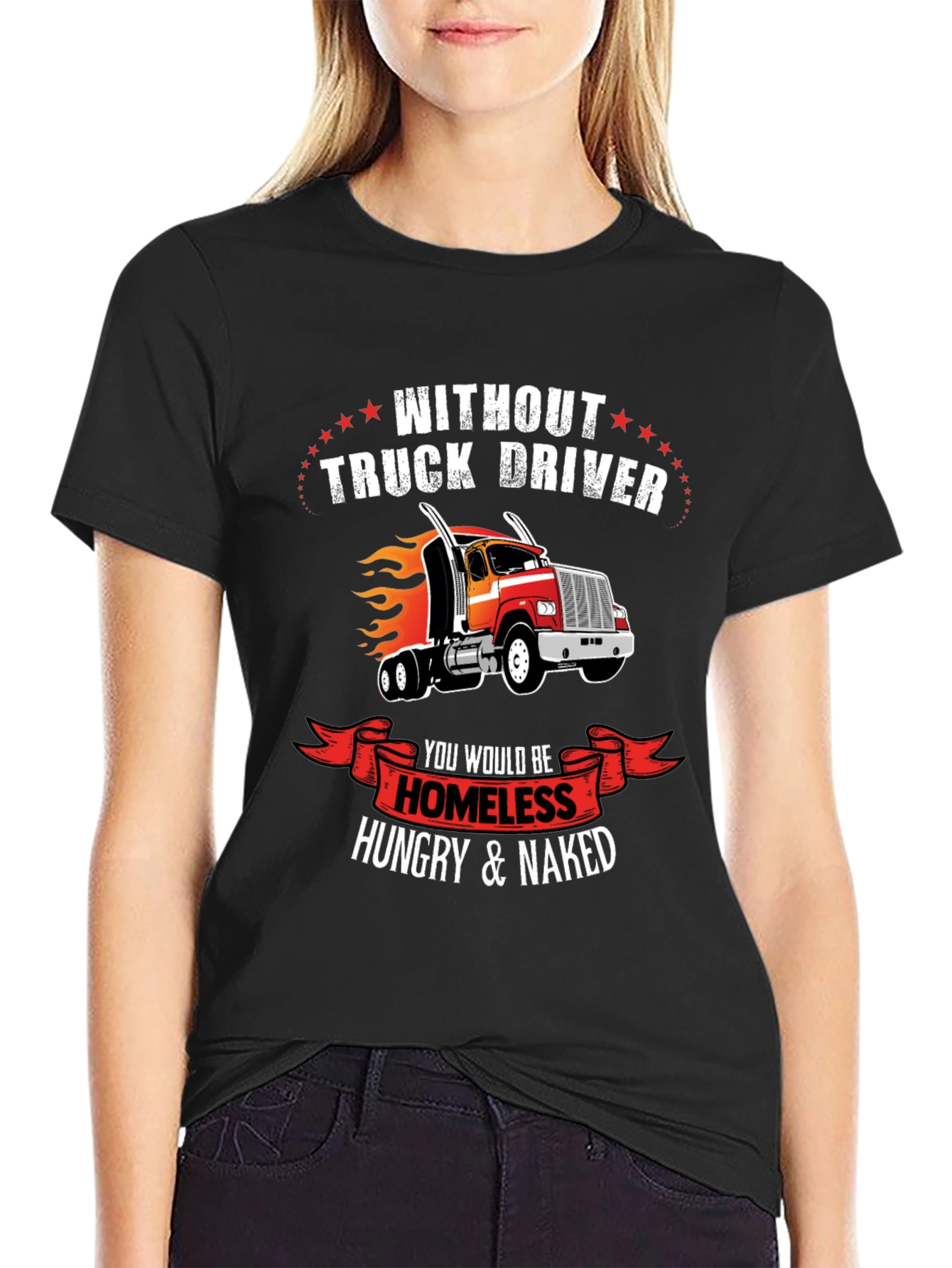 Truck Driver T-Shirt - Homeless Hungry Naked