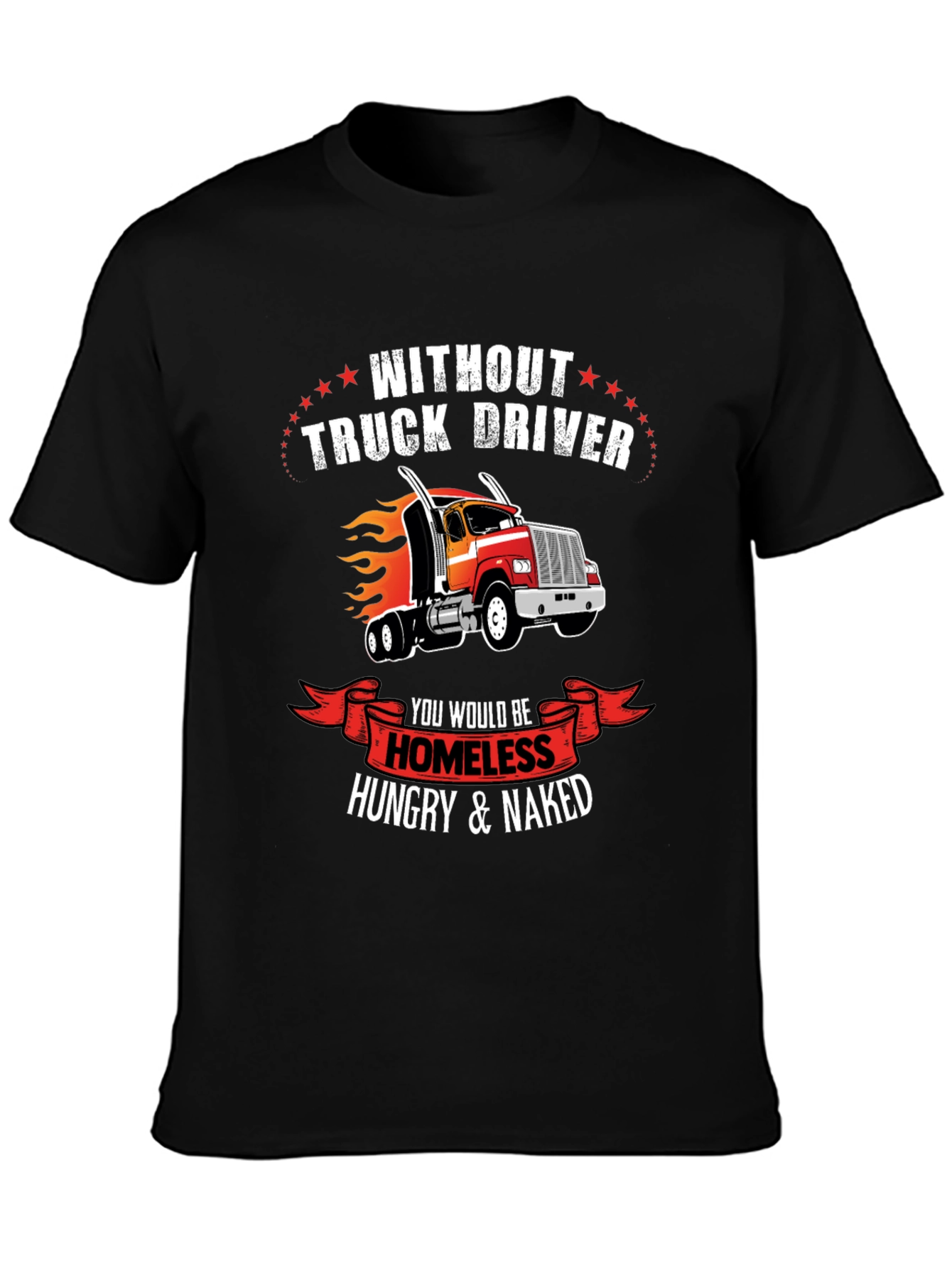 Truck Driver T-Shirt - Homeless Hungry Naked