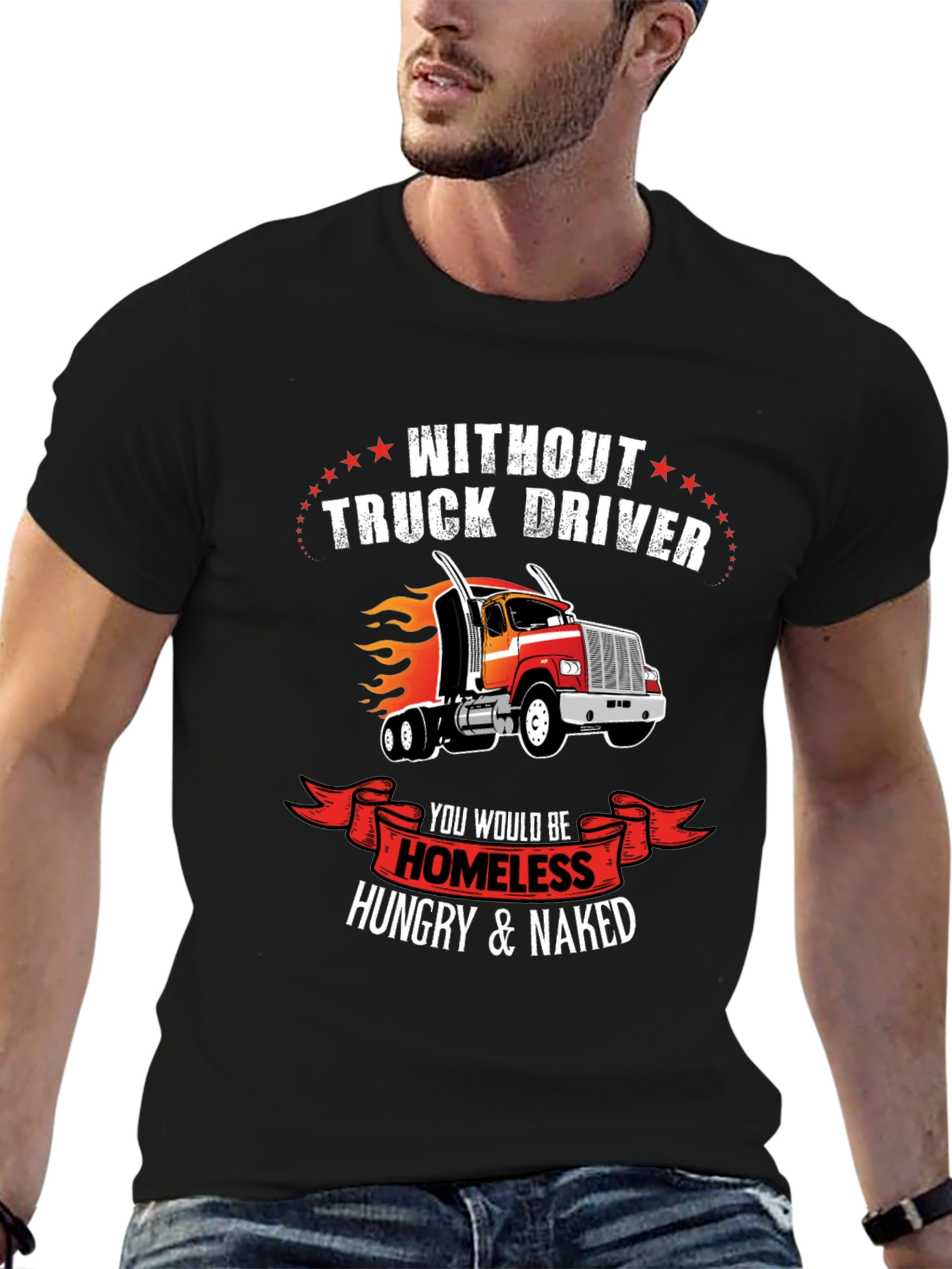 Truck Driver T-Shirt - Homeless Hungry Naked