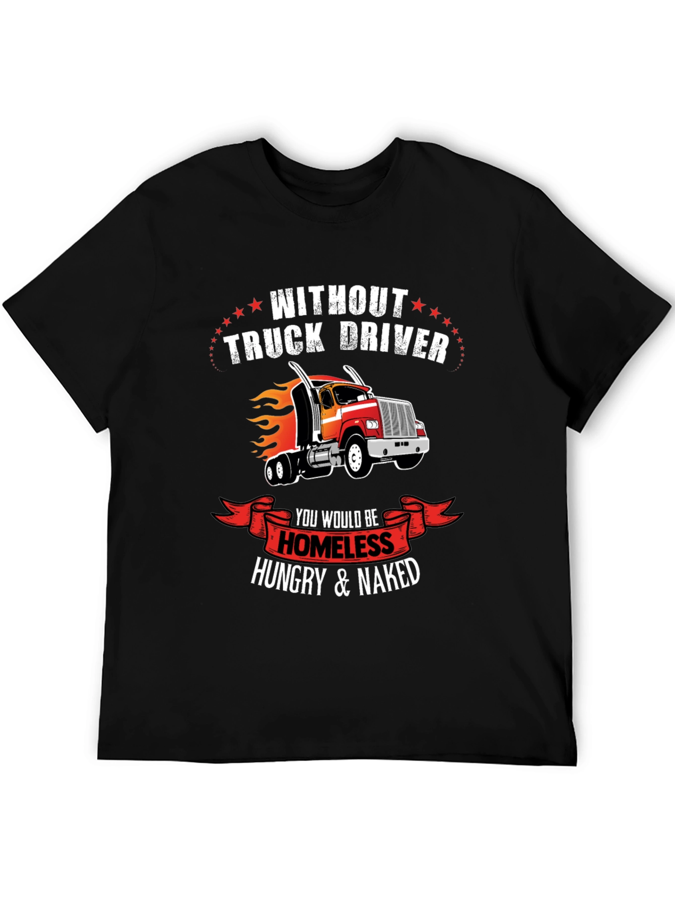 Truck Driver T-Shirt - Homeless Hungry Naked