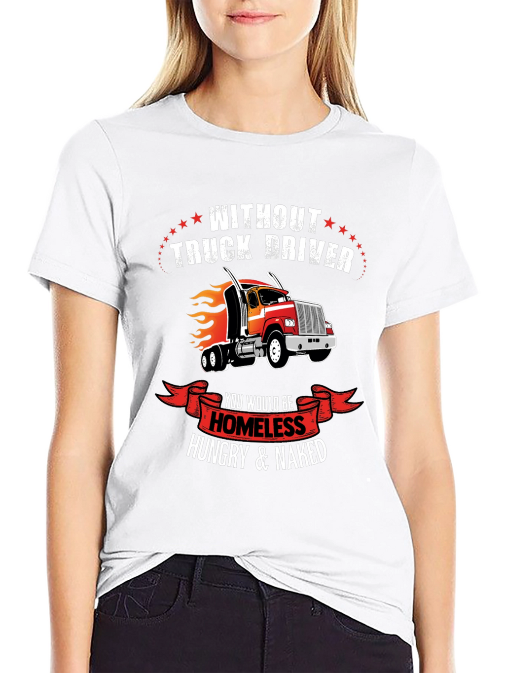 Truck Driver T-Shirt - Homeless Hungry Naked
