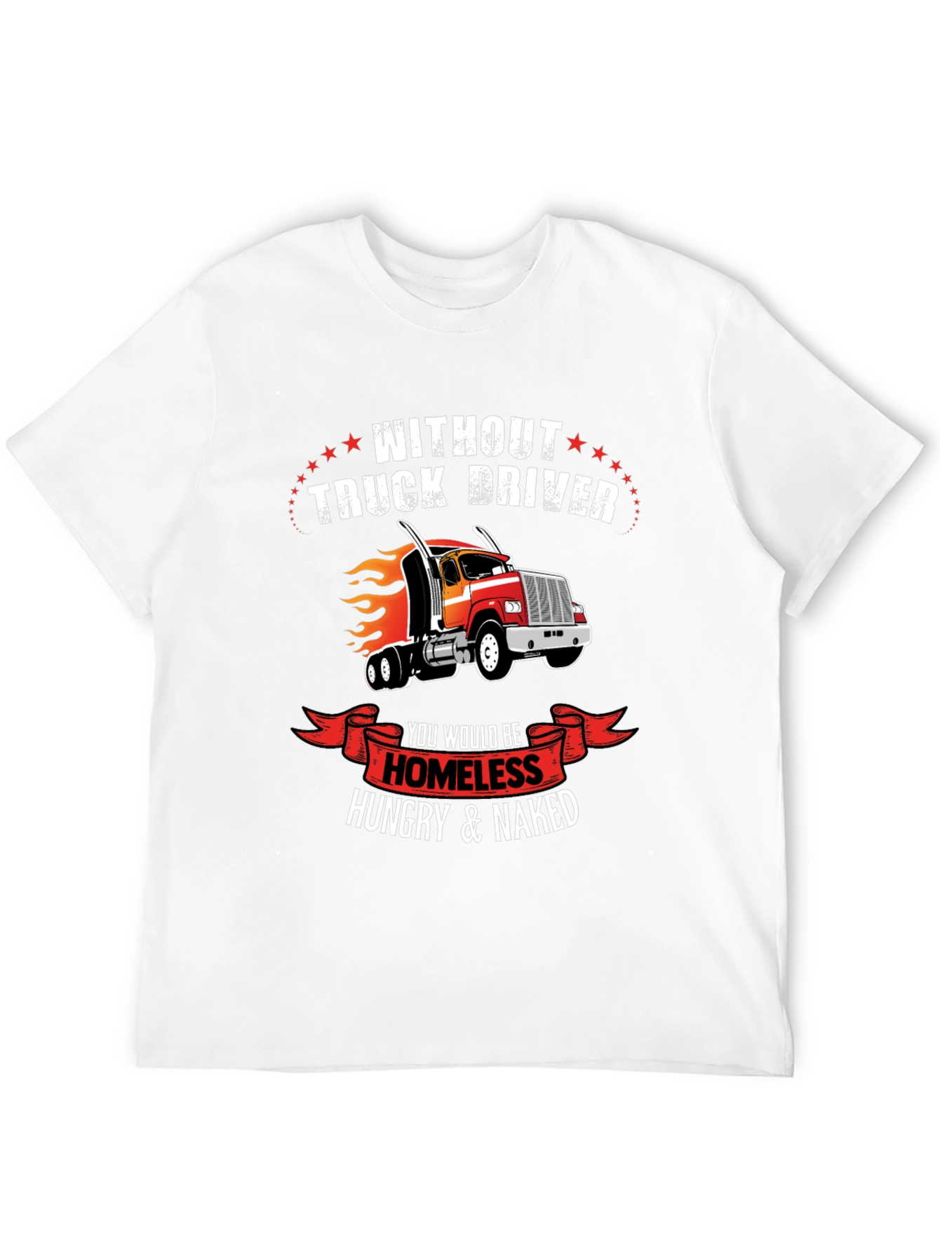 Truck Driver T-Shirt - Homeless Hungry Naked