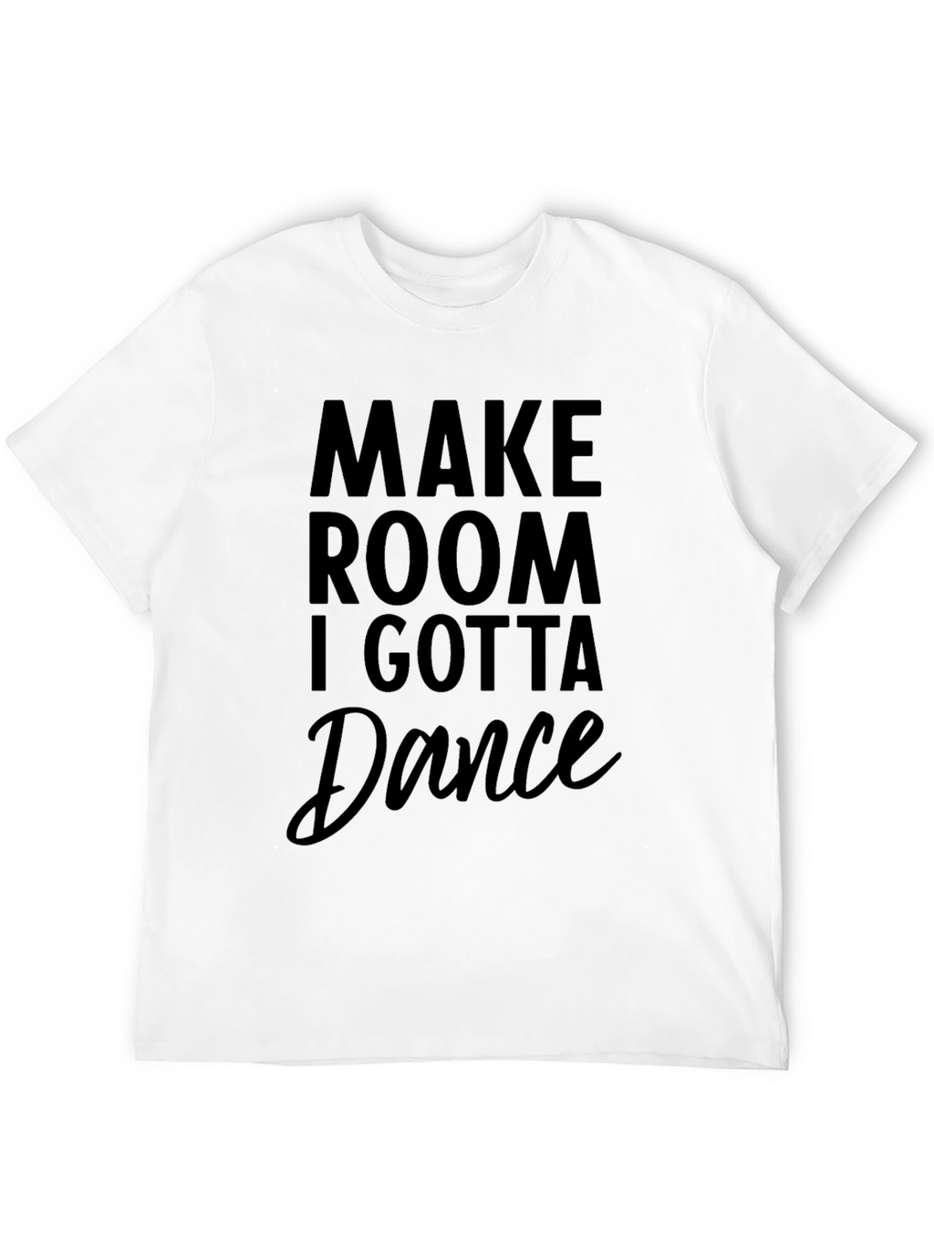 Make Room I Gotta Dance Black T-Shirt