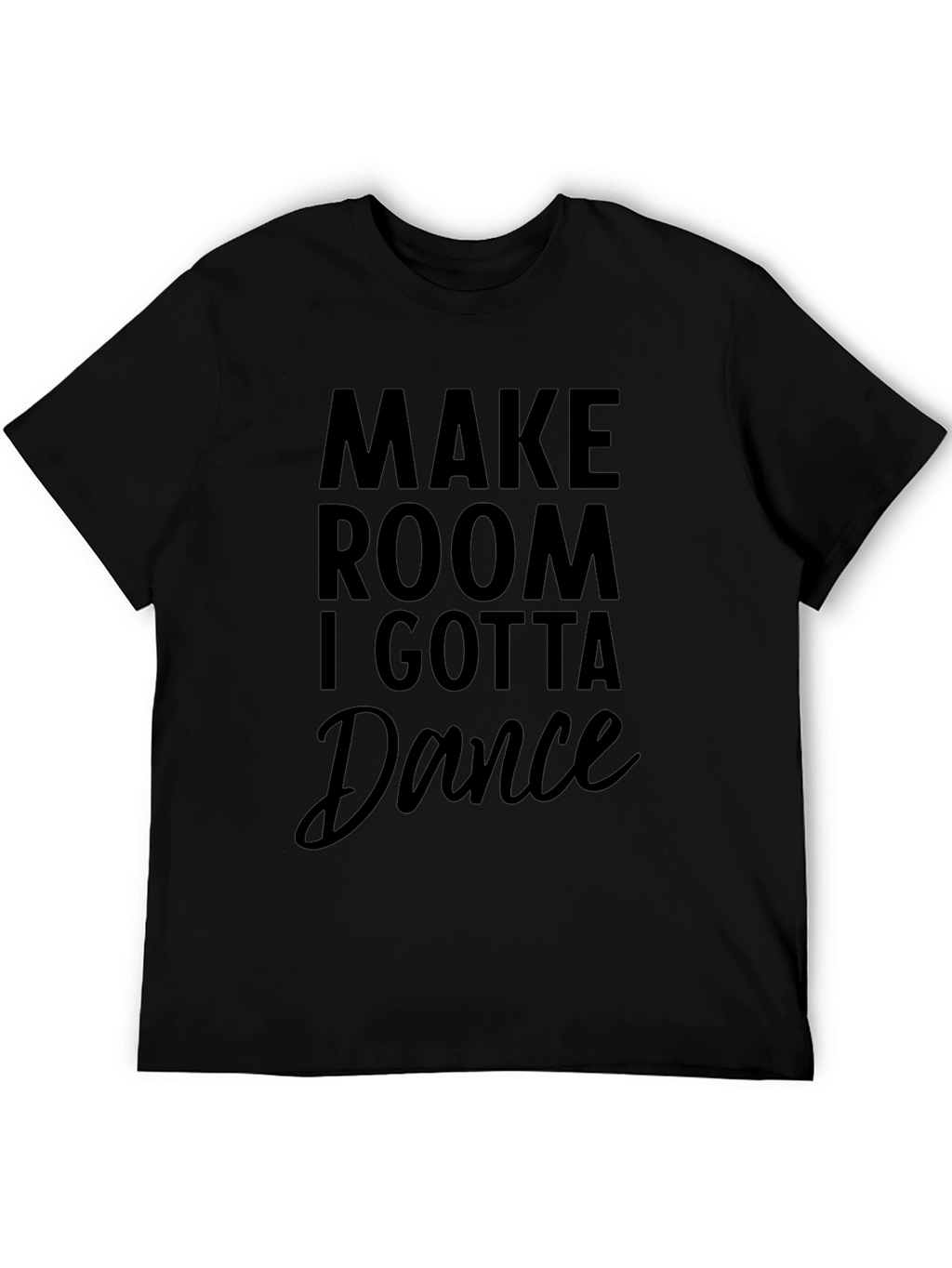 Make Room I Gotta Dance Black T-Shirt