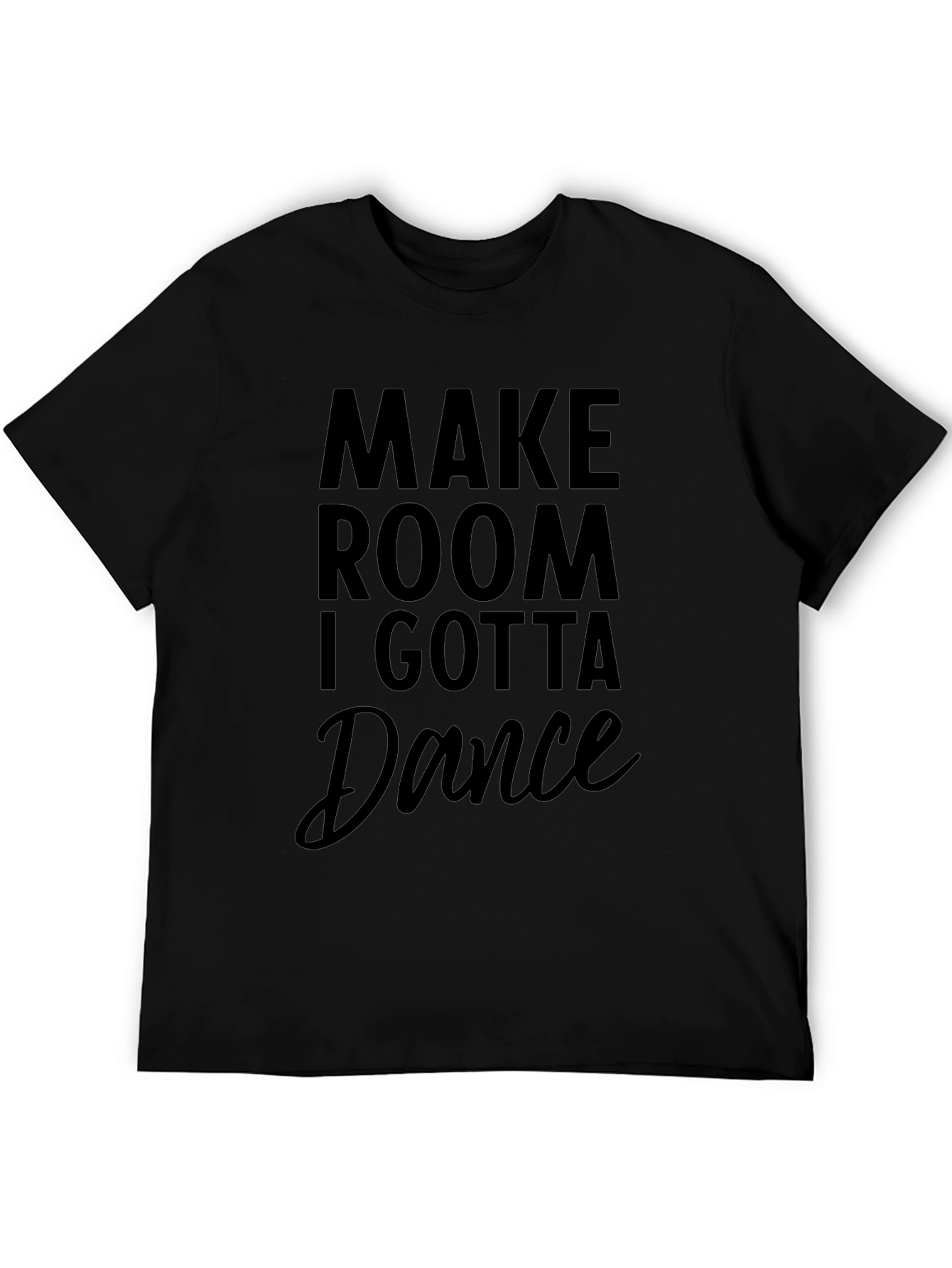 Make Room I Gotta Dance Black T-Shirt