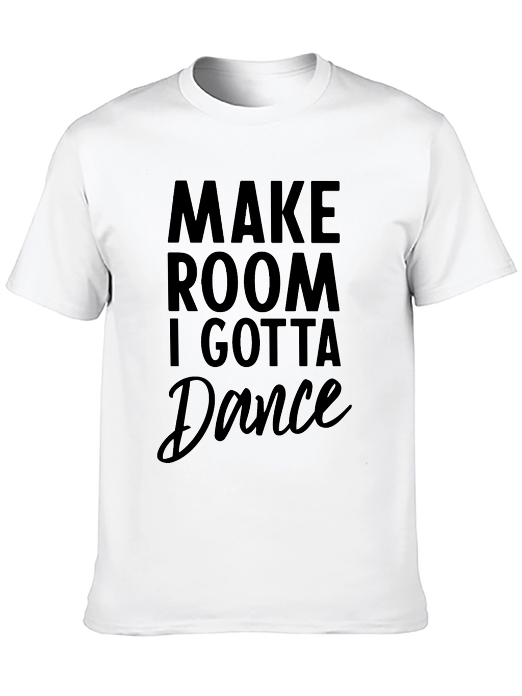 Make Room I Gotta Dance Black T-Shirt