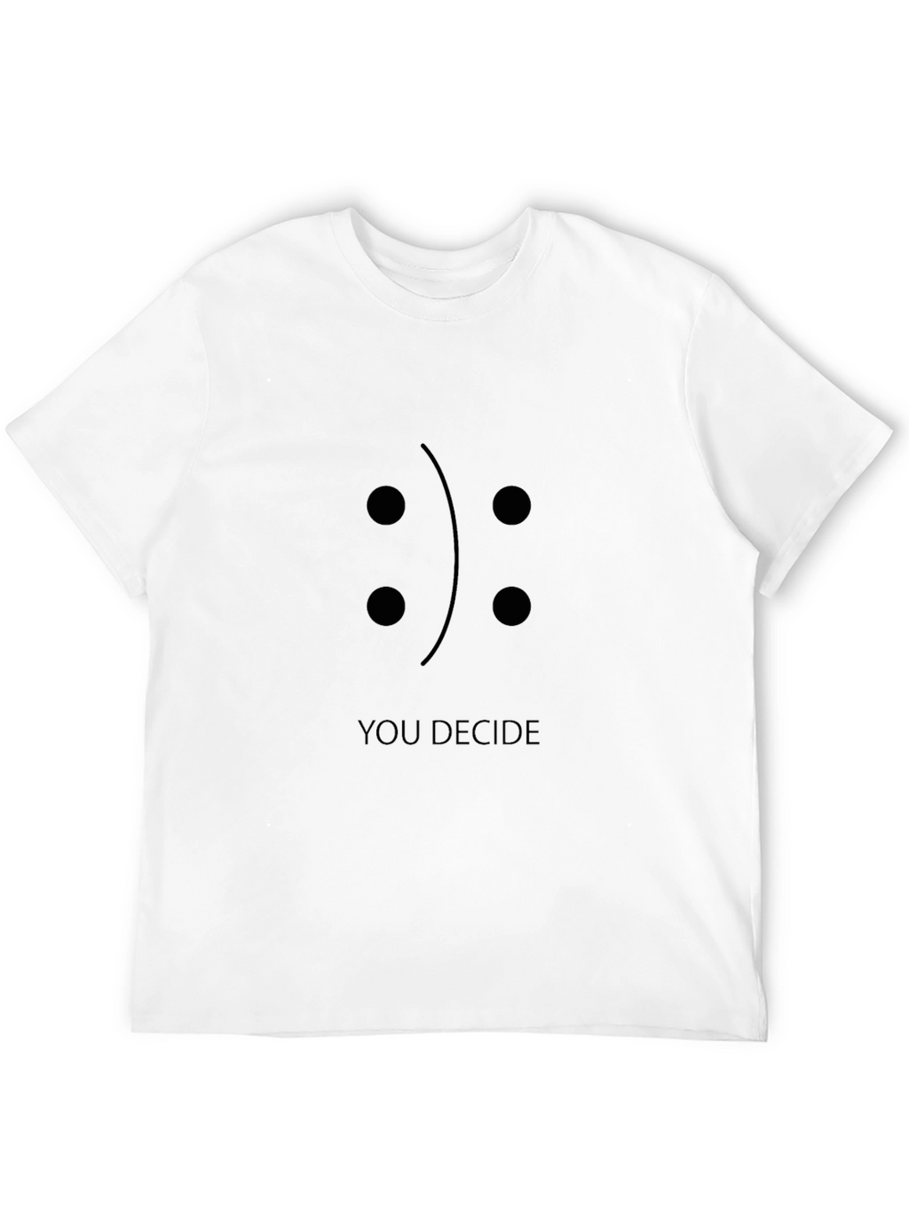 You Decide T-Shirt: Happy or Sad?