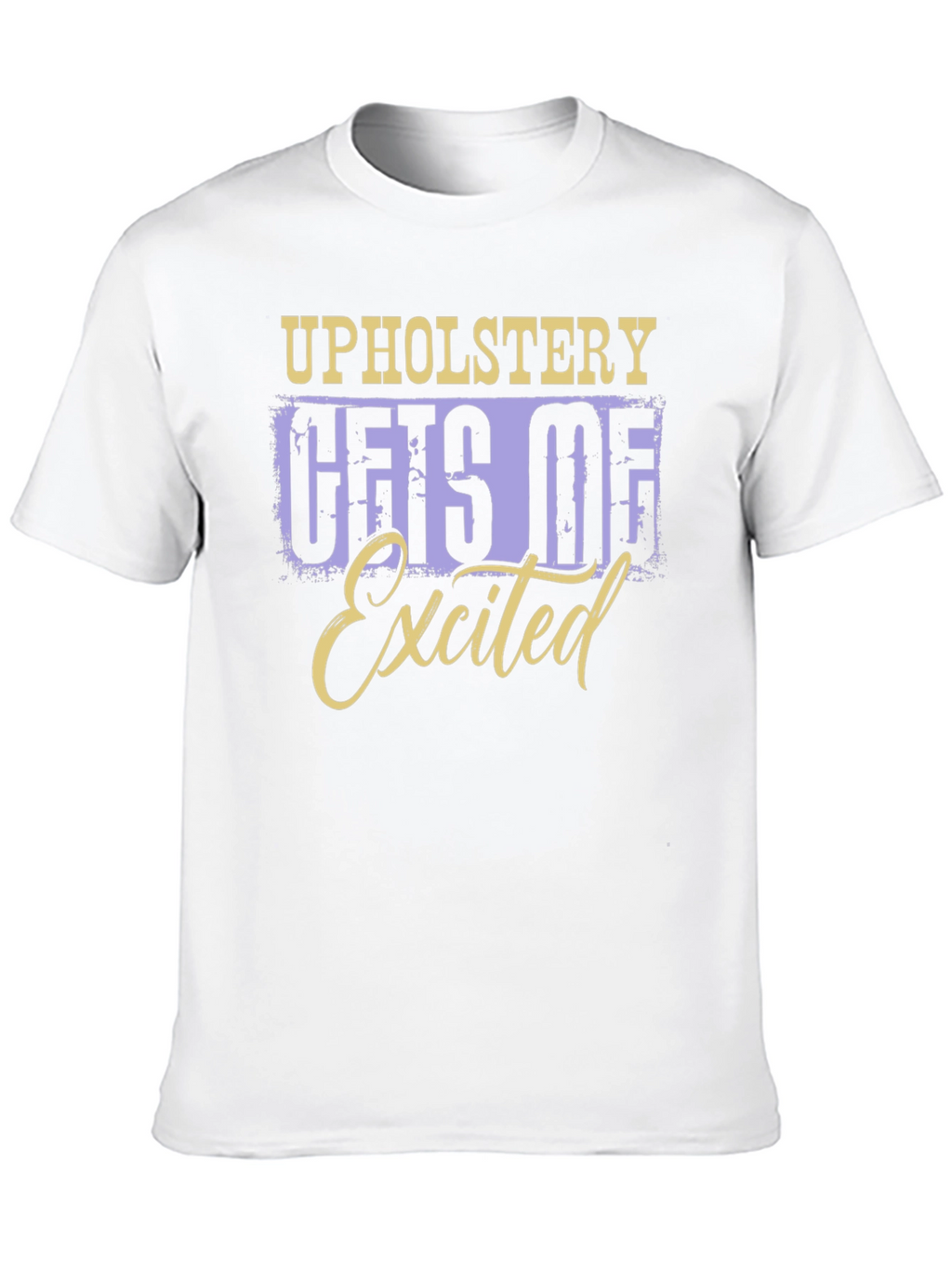Upholstery Gets Me Excited T-Shirt