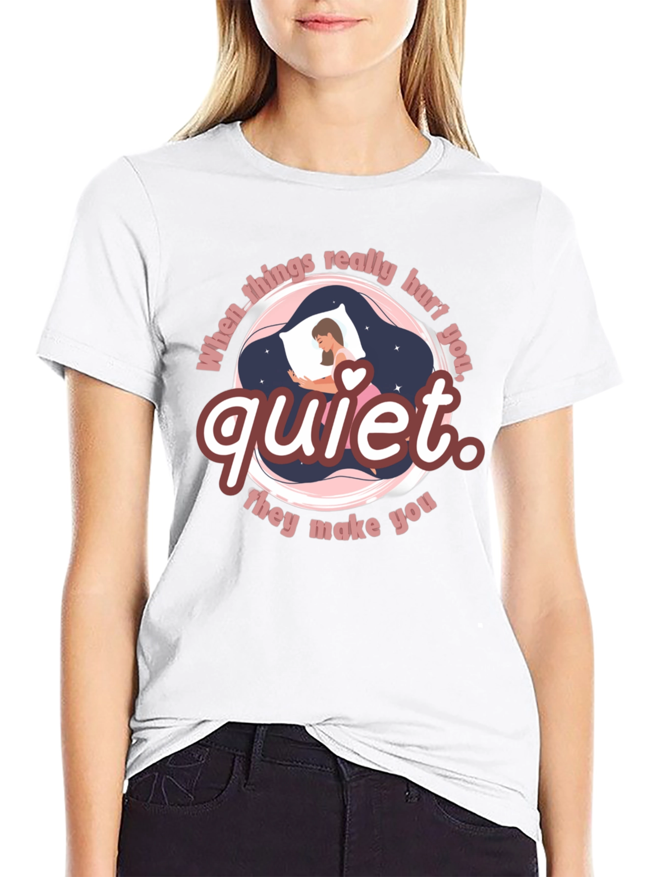 Quiet T-Shirt - When Things Really Hurt You